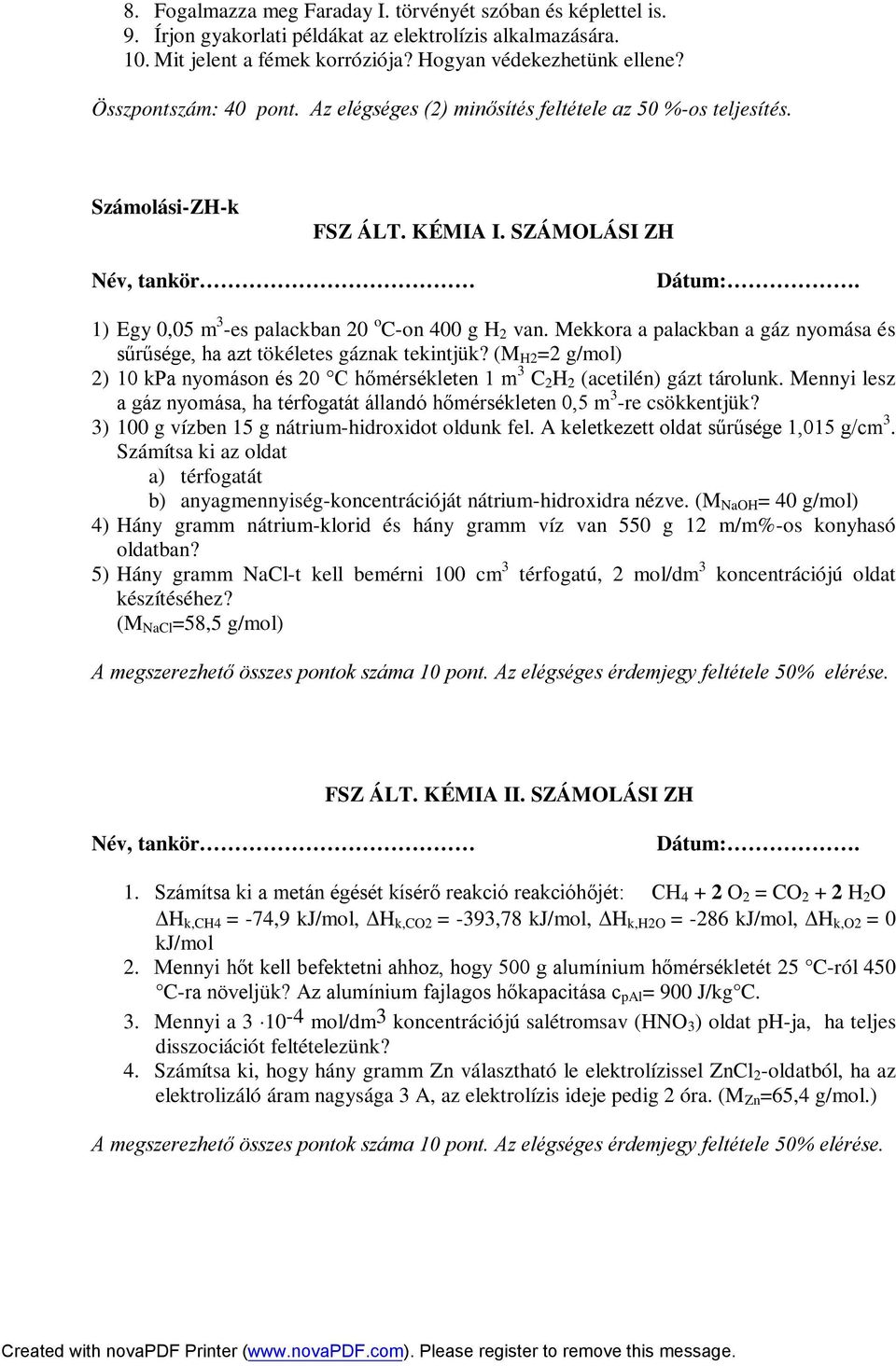 1) Egy 0,05 m 3 -es palackban 20 o C-on 400 g H 2 van. Mekkora a palackban a gáz nyomása és sűrűsége, ha azt tökéletes gáznak tekintjük?