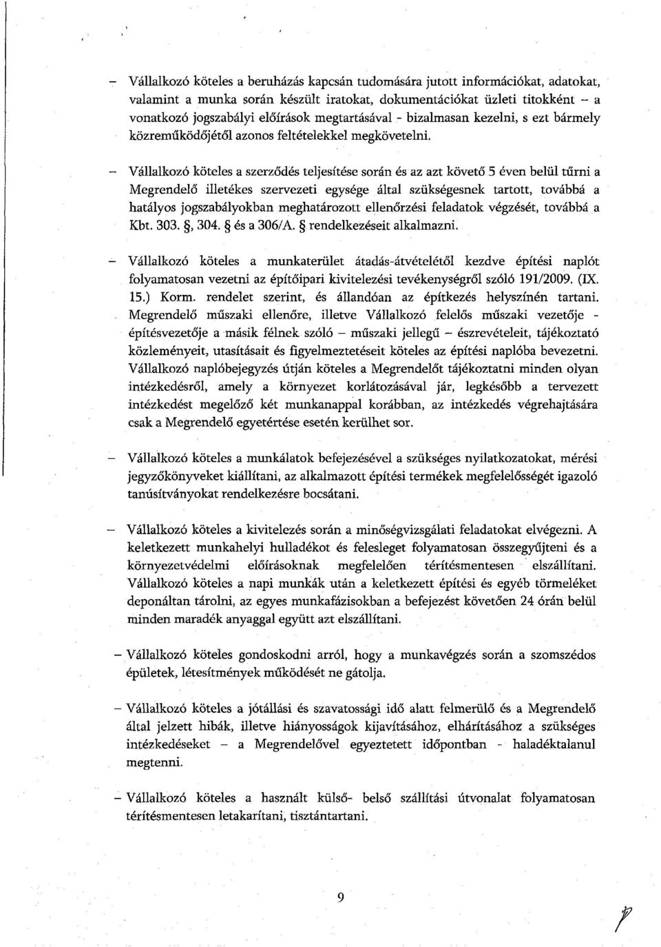 - Vállalkozó köteles a szerződés teljesítése során és az azt követő 5 éven belül tűrni a Megrendelő illetékes szervezeti egysége által szükségesnek tartott, továbbá a hatályos jogszabályokban