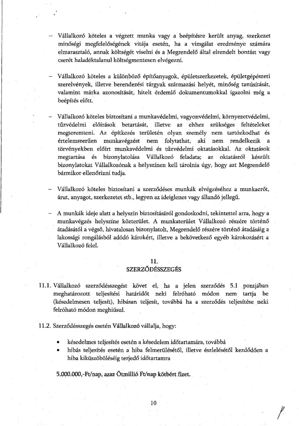 - Vállalkozó köteles a különböző építőanyagok, épületszerkezetek, épületgépészeti szerelvények, illetve berendezési tárgyak származási helyét, minőség tanúsítását, valamint márka azonosítását, hitelt