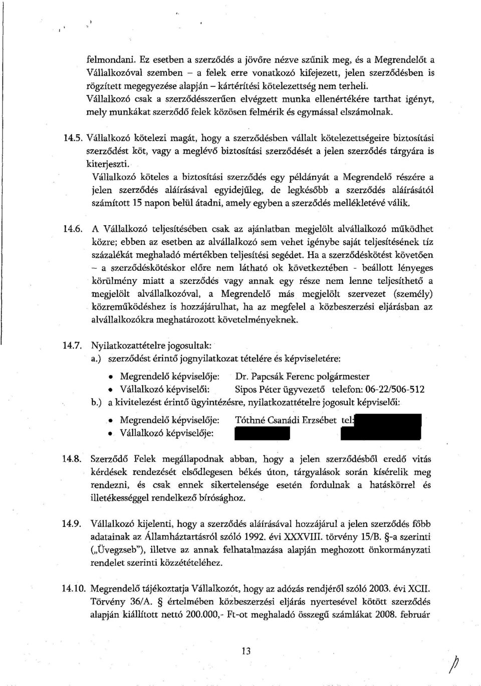 kötelezettség nem terheli. Vállalkozó csak a szerződésszerűen elvégzett munka ellenértékére tarthat igényt, mely munkákat szerződő felek közösen felmérik és egymással elszámolnak. 14.5.