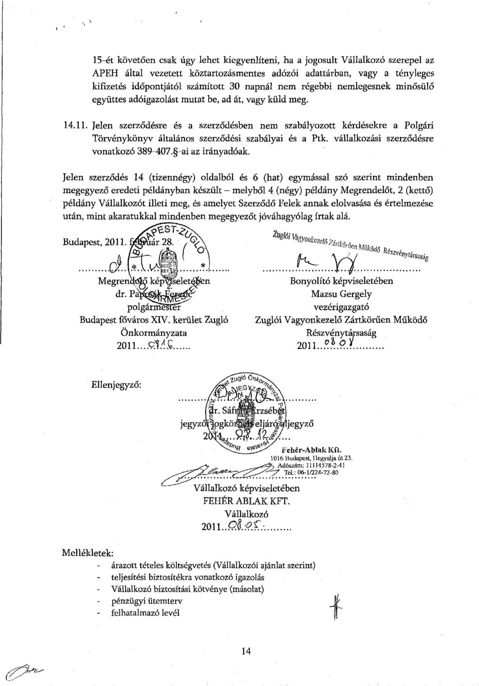 Jelen szerződésre és a szerződésben nem szabályozott kérdésekre a Polgári Törvénykönyv általános szerződési szabályai és a Ptk. vállalkozási szerződésre vonatkozó 389-407. -ai az irányadóak.