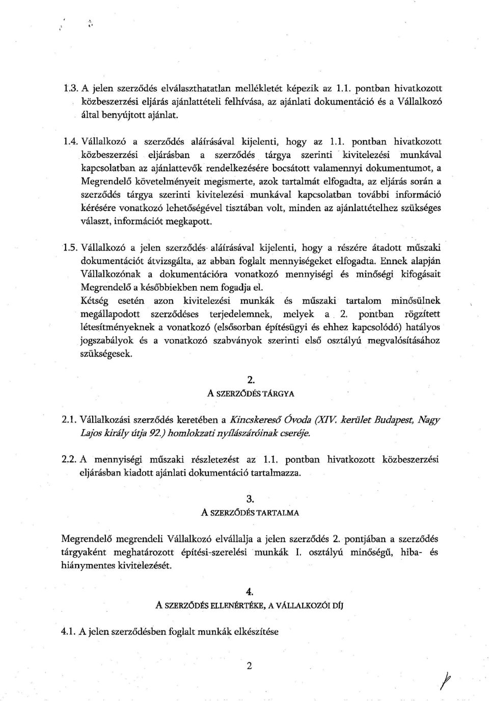 rendelkezésére bocsátott valamennyi dokumentumot, a Megrendelő követelményeit megismerte, azok tartalmát elfogadta, az eljárás során a szerződés tárgya szerinti kivitelezési munkával kapcsolatban