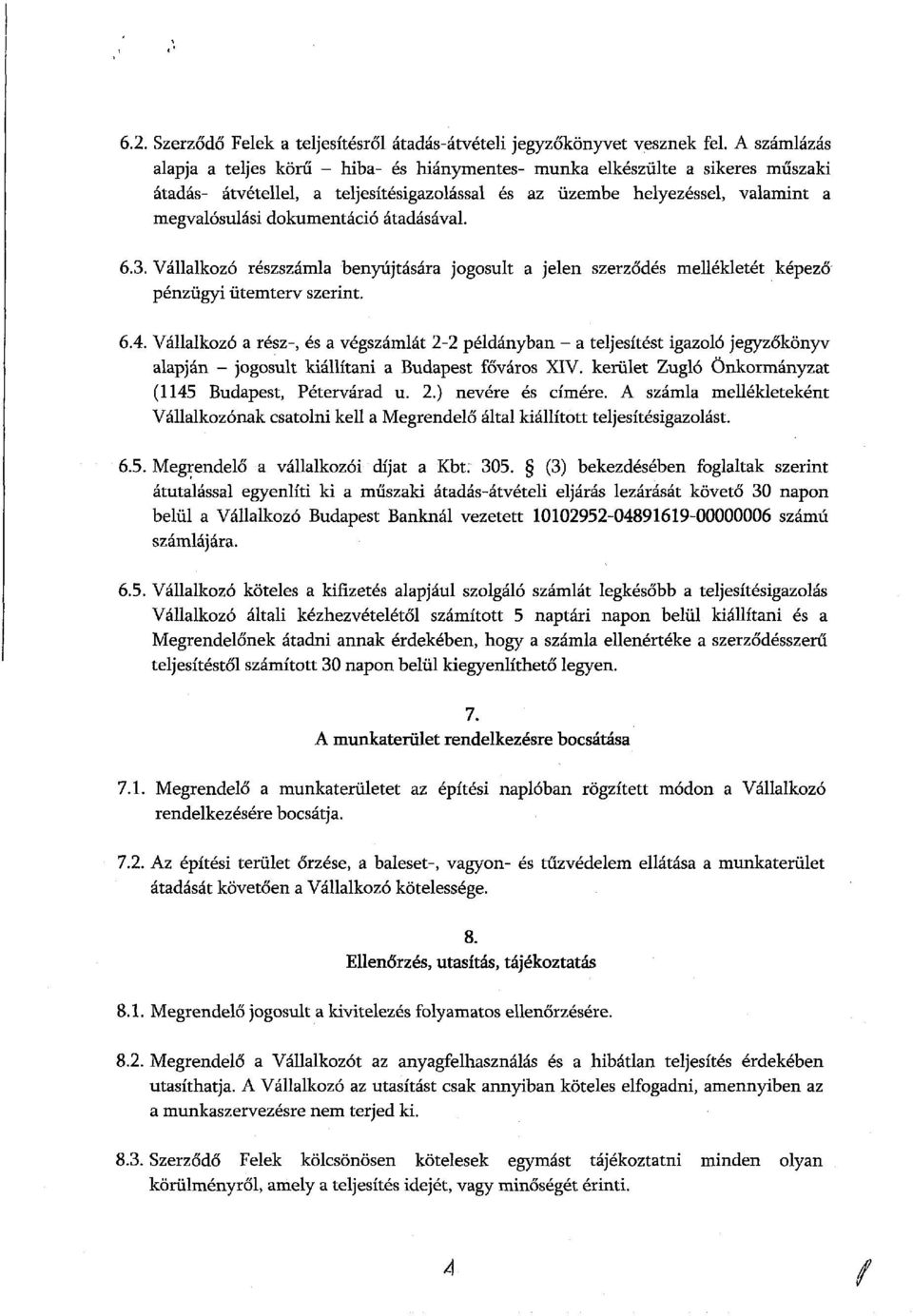 átadásával. 6.3. Vállalkozó részszámla benyújtására jogosult a jelen szerződés mellékletét képező pénzügyi ütemterv szerint. 6.4.