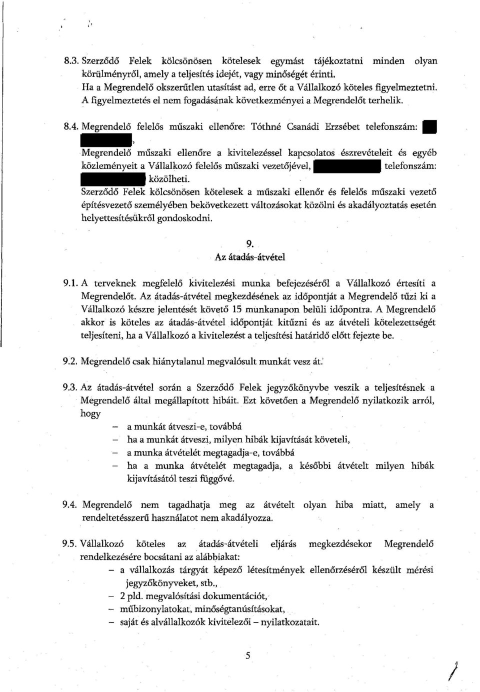 Megrendelő felelős műszaki ellenőre: Tóthné Csanádi Erzsébet telefonszám:, Megrendelő műszaki ellenőre a kivitelezéssel kapcsolatos észrevételeit és egyéb közleményeit a Vállalkozó felelős műszaki