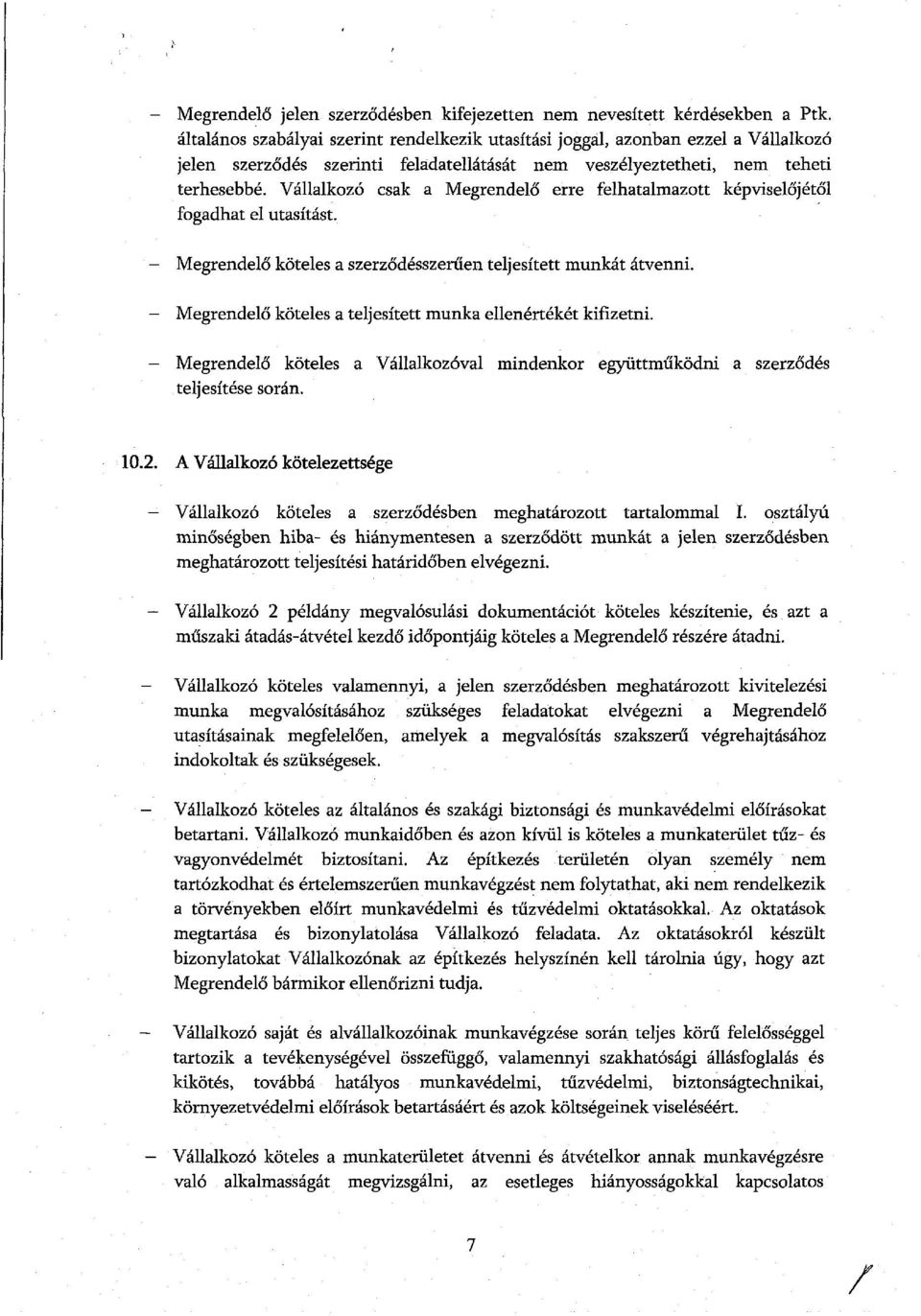 Vállalkozó csak a Megrendelő erre felhatalmazott képviselőjétől fogadhat el utasítást. - Megrendelő köteles a szerződésszerűen teljesített munkát átvenni.