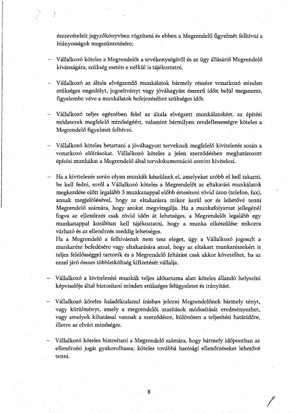 - Vállalkozó az általa elvégzendő munkálatok bármely részére vonatkozó minden szükséges engedélyt, jogosítványt vagy jóváhagyást ésszerű időn belül megszerez, figyelembe véve a munkálatok