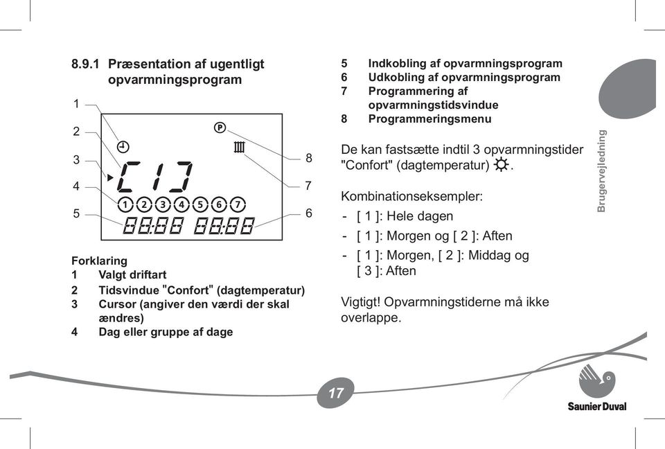 opvarmningstidsvindue 8 Programmeringsmenu De kan fastsætte indtil 3 opvarmningstider "Confort" (dagtemperatur).