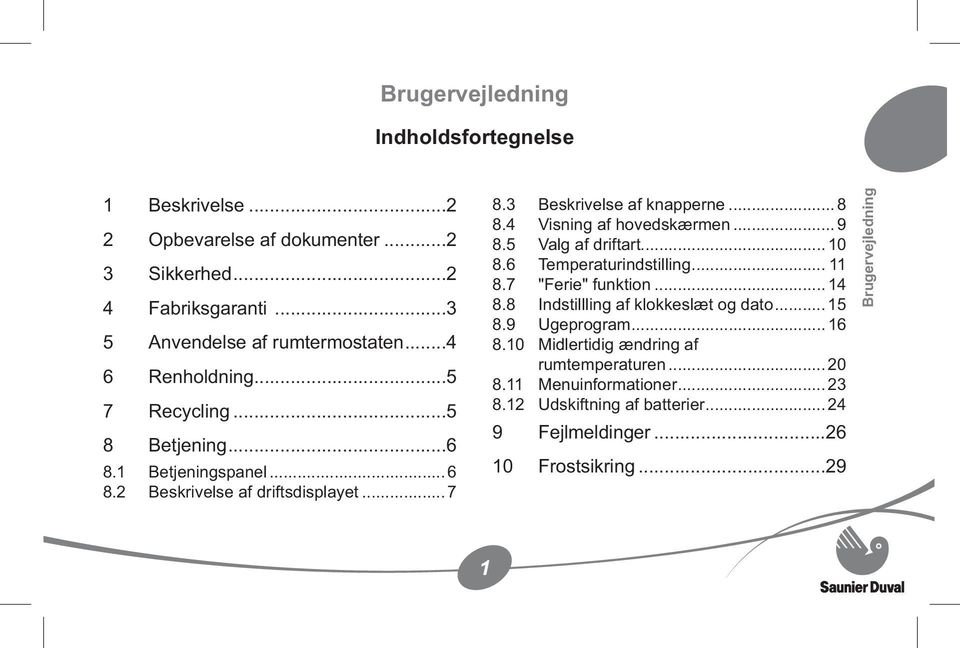 4 Visning af hovedskærmen...9 8.5 Valg af driftart...10 8.6 Temperaturindstilling... 11 8.7 "Ferie" funktion...14 8.8 Indstillling af klokkeslæt og dato...15 8.