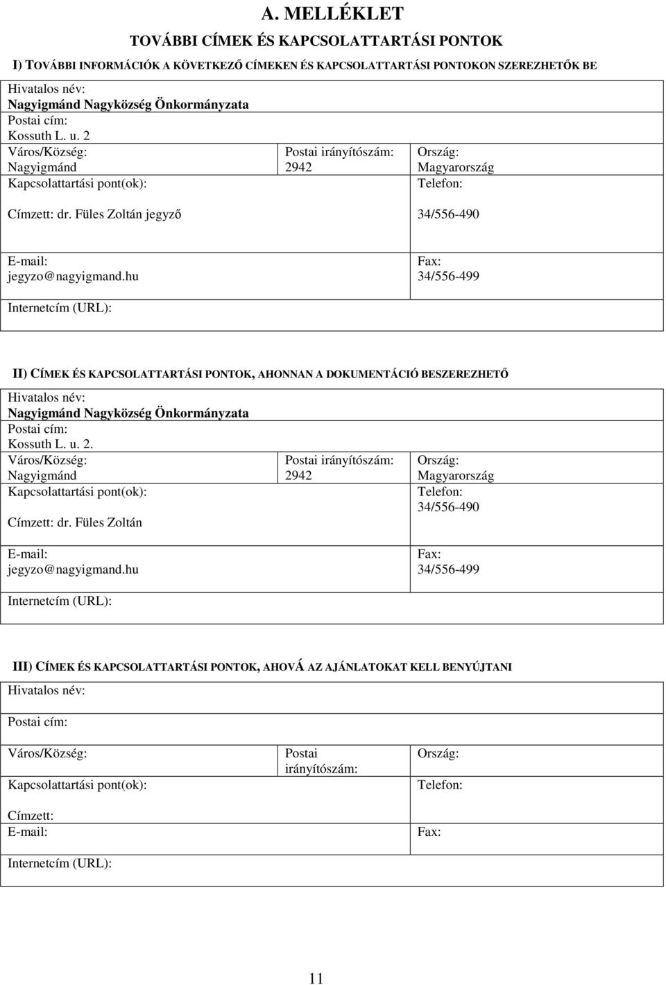 hu Fax: 34/556-499 Internetcím (URL): II) CÍMEK ÉS KAPCSOLATTARTÁSI PONTOK, AHONNAN A DOKUMENTÁCIÓ BESZEREZHET Hivatalos név: Nagyigmánd Nagyközség Önkormányzata Postai cím: Kossuth L. u. 2.