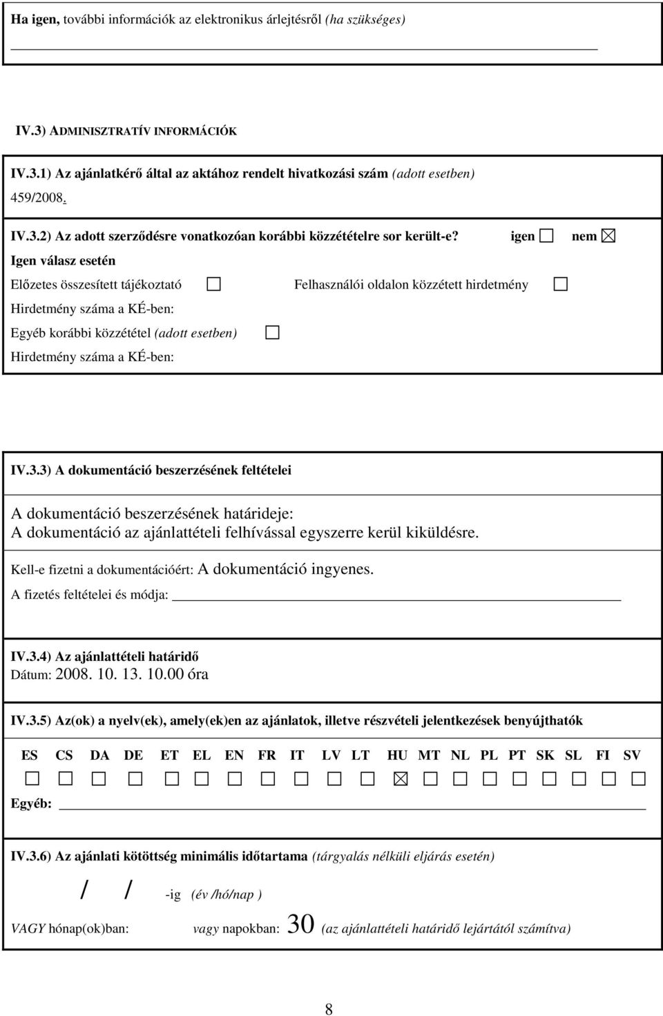 3.3) A dokumentáció beszerzésének feltételei A dokumentáció beszerzésének határideje: A dokumentáció az ajánlattételi felhívással egyszerre kerül kiküldésre.
