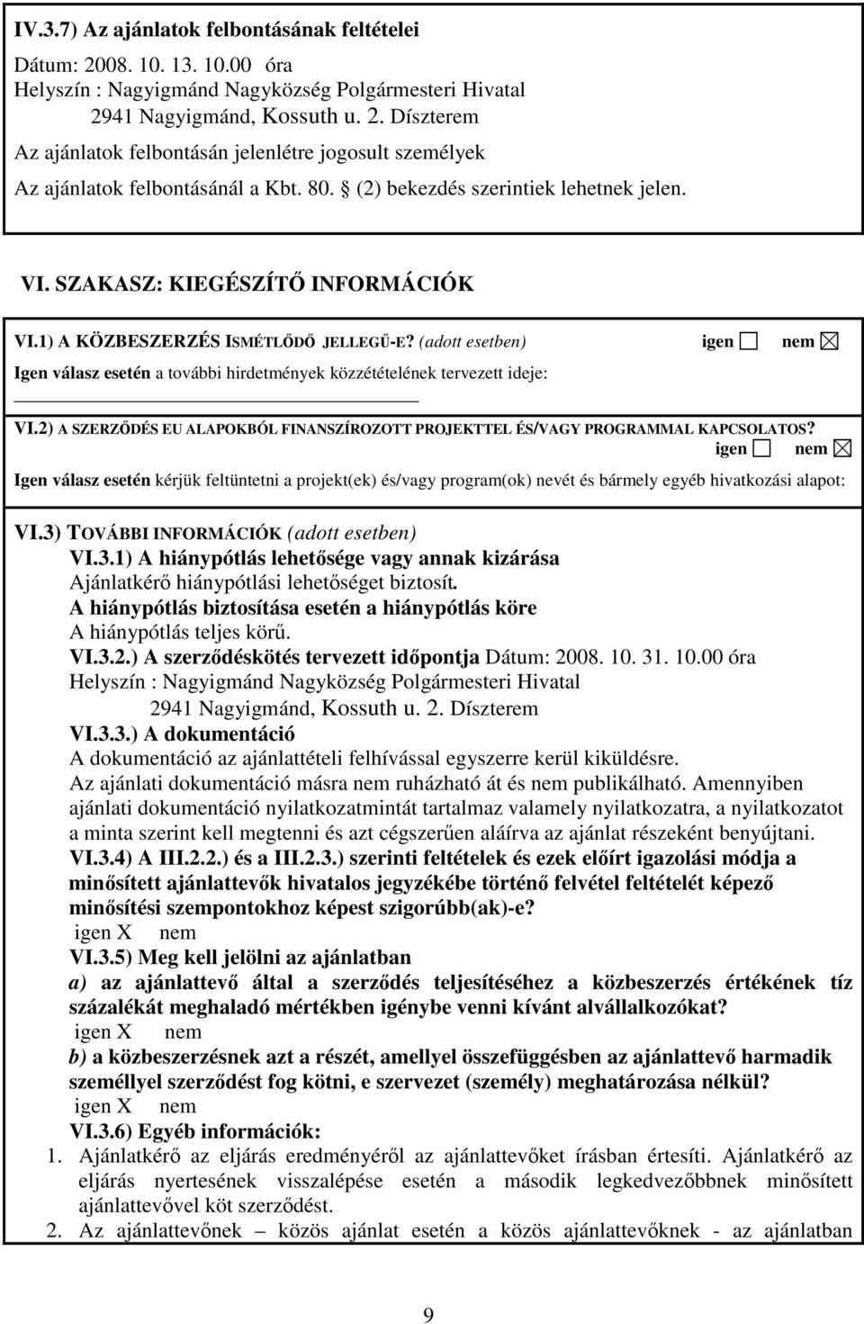 (adott esetben) igen nem Igen válasz esetén a további hirdetmények közzétételének tervezett ideje: VI.2) A SZERZDÉS EU ALAPOKBÓL FINANSZÍROZOTT PROJEKTTEL ÉS/VAGY PROGRAMMAL KAPCSOLATOS?
