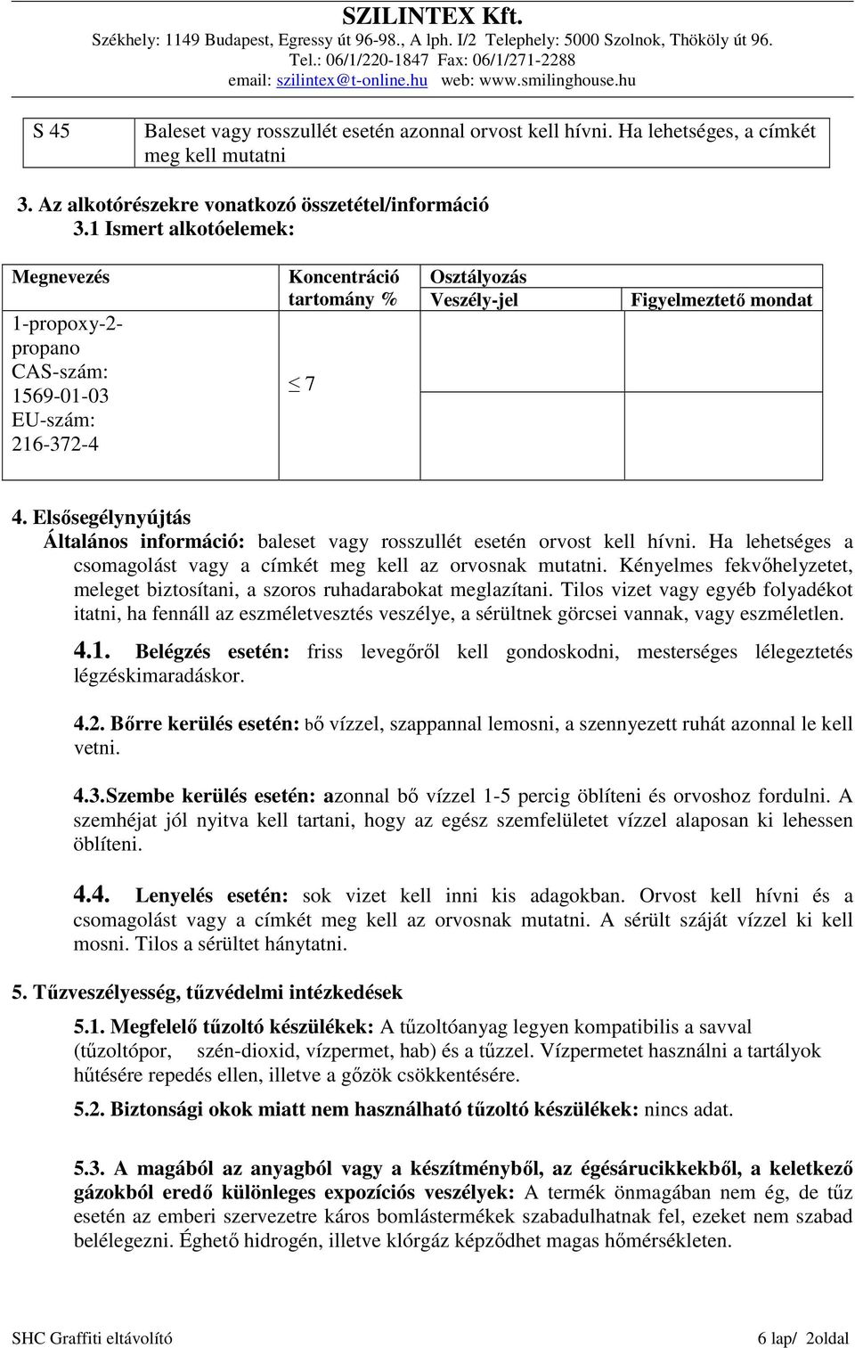 Elsősegélynyújtás Általános információ: baleset vagy rosszullét esetén orvost kell hívni. Ha lehetséges a csomagolást vagy a címkét meg kell az orvosnak mutatni.