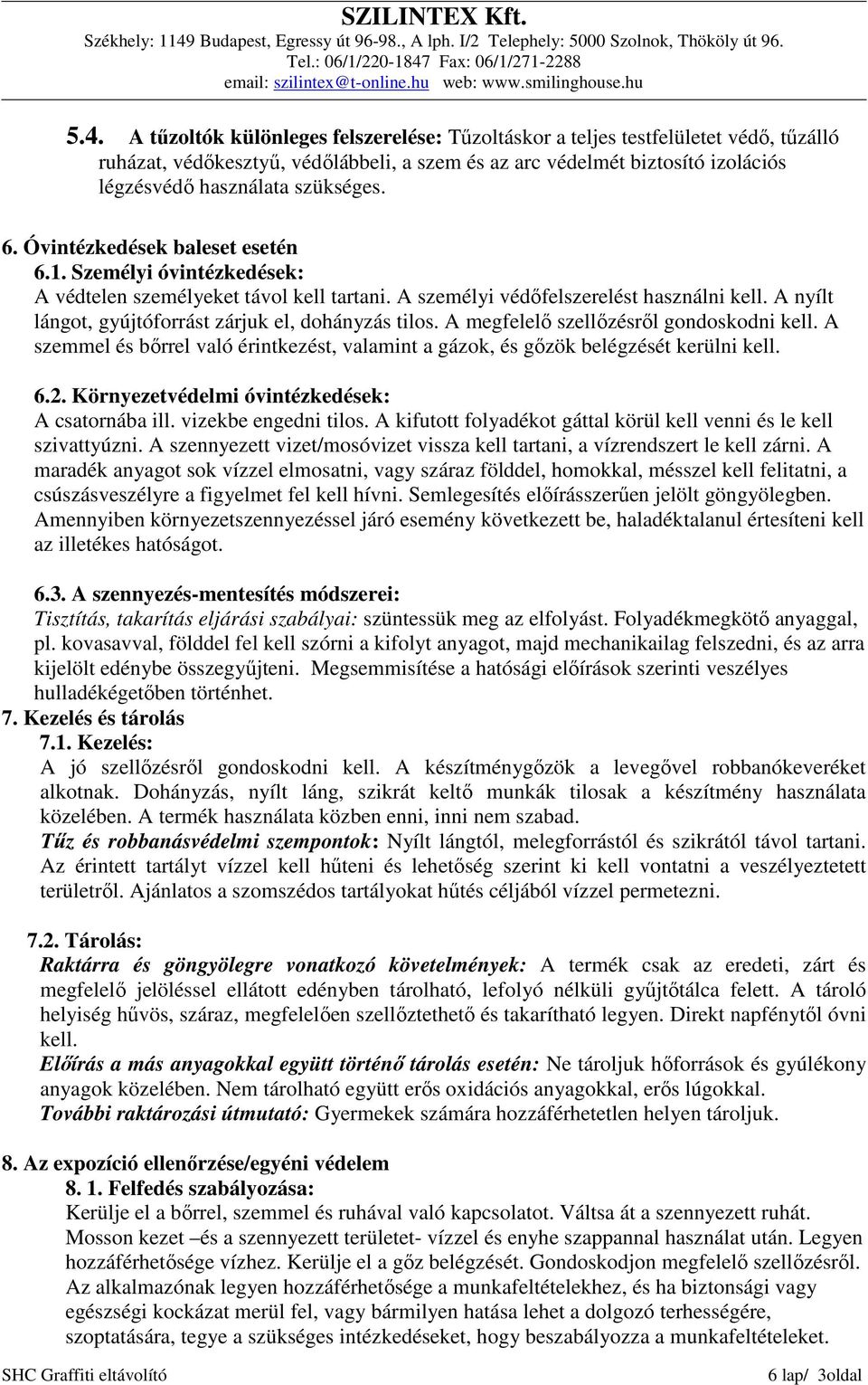 A nyílt lángot, gyújtóforrást zárjuk el, dohányzás tilos. A megfelelő szellőzésről gondoskodni kell. A szemmel és bőrrel való érintkezést, valamint a gázok, és gőzök belégzését kerülni kell. 6.2.