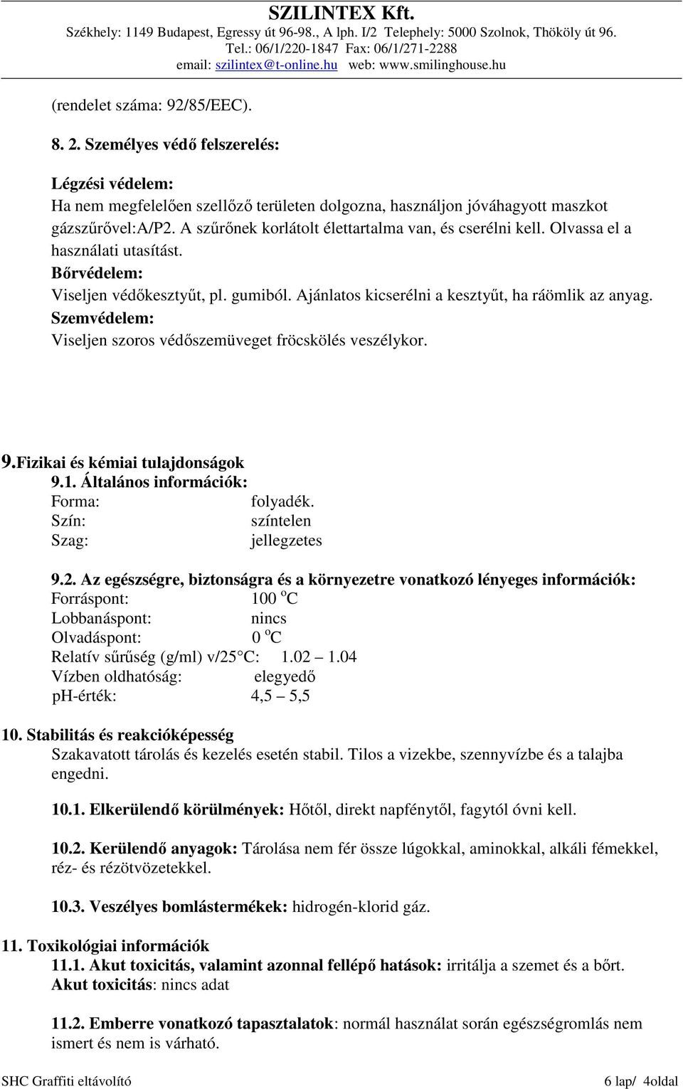 Szemvédelem: Viseljen szoros védőszemüveget fröcskölés veszélykor. 9.Fizikai és kémiai tulajdonságok 9.1. Általános információk: Forma: folyadék. Szín: színtelen Szag: jellegzetes 9.2.