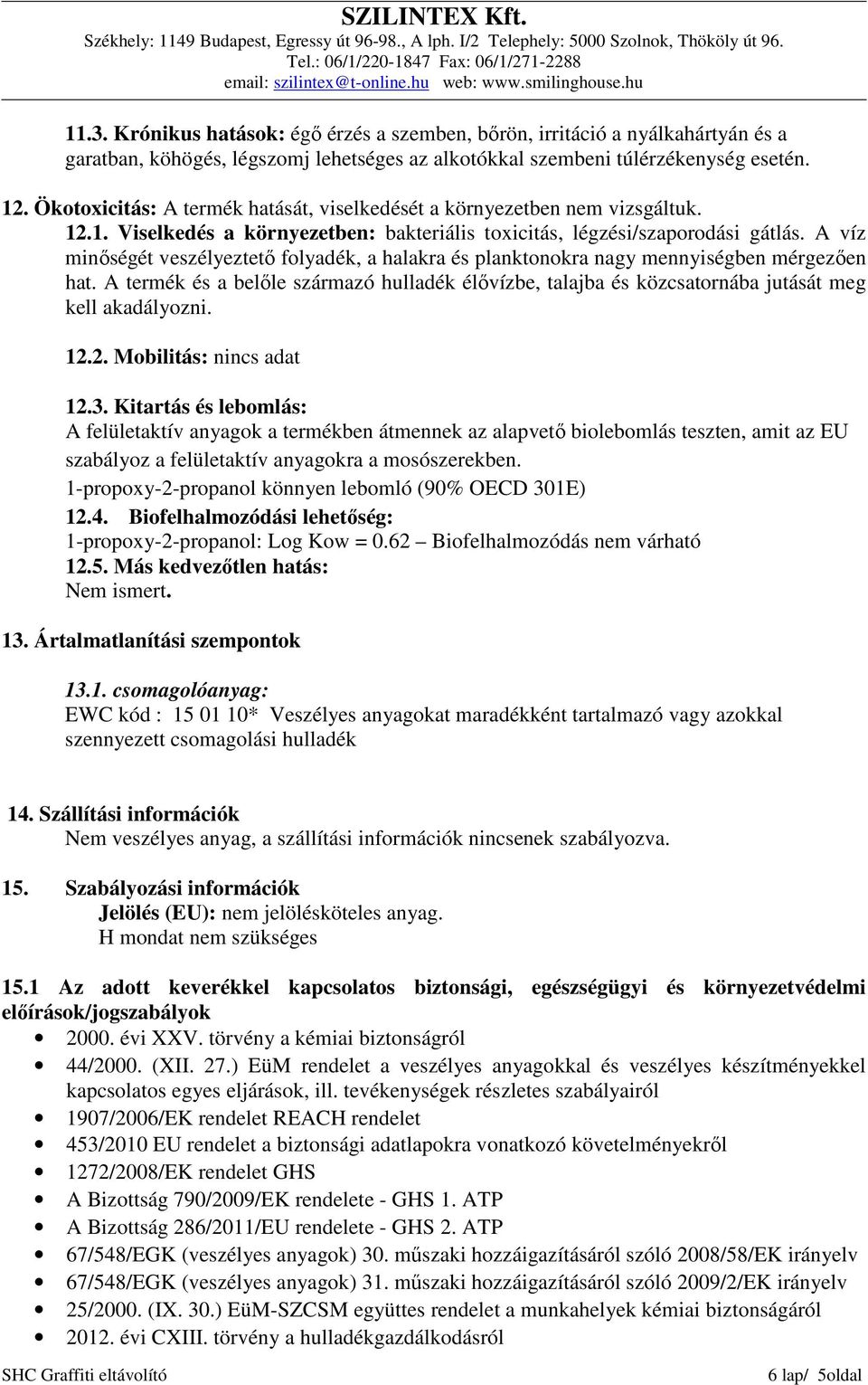 A víz minőségét veszélyeztető folyadék, a halakra és planktonokra nagy mennyiségben mérgezően hat.