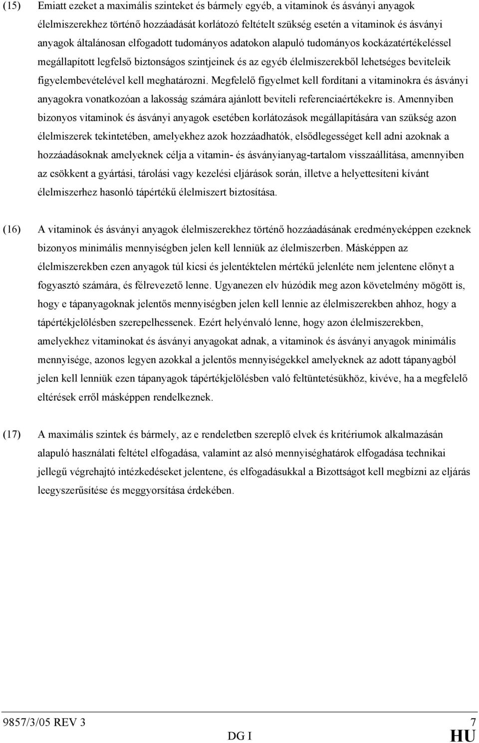 kell meghatározni. Megfelelő figyelmet kell fordítani a vitaminokra és ásványi anyagokra vonatkozóan a lakosság számára ajánlott beviteli referenciaértékekre is.