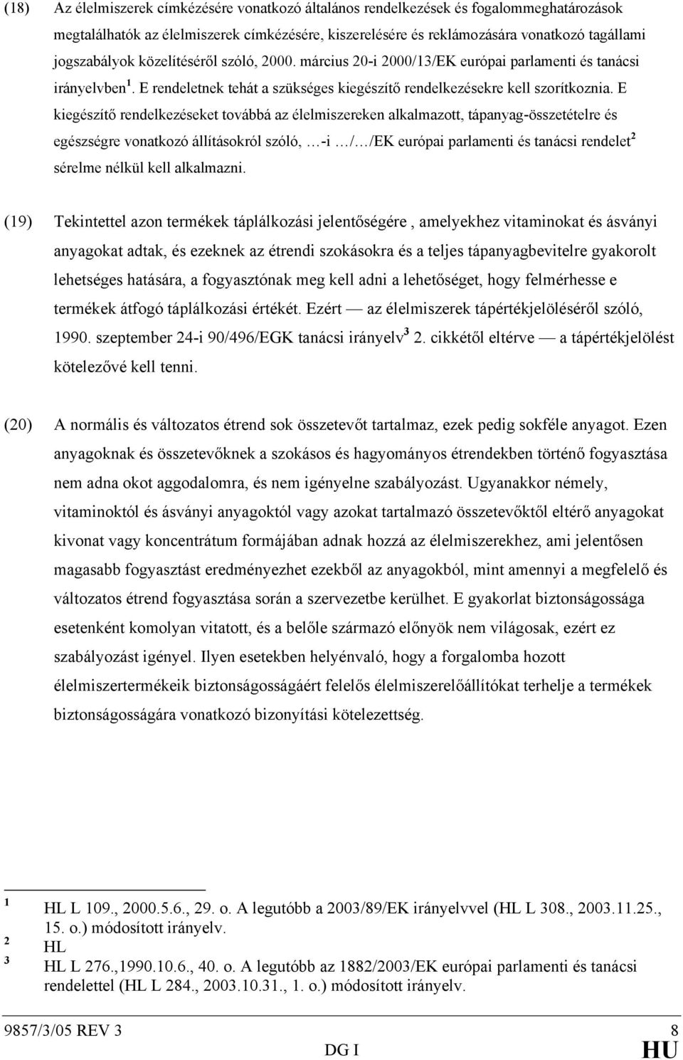 E kiegészítő rendelkezéseket továbbá az élelmiszereken alkalmazott, tápanyag-összetételre és egészségre vonatkozó állításokról szóló, -i / /EK európai parlamenti és tanácsi rendelet 2 sérelme nélkül