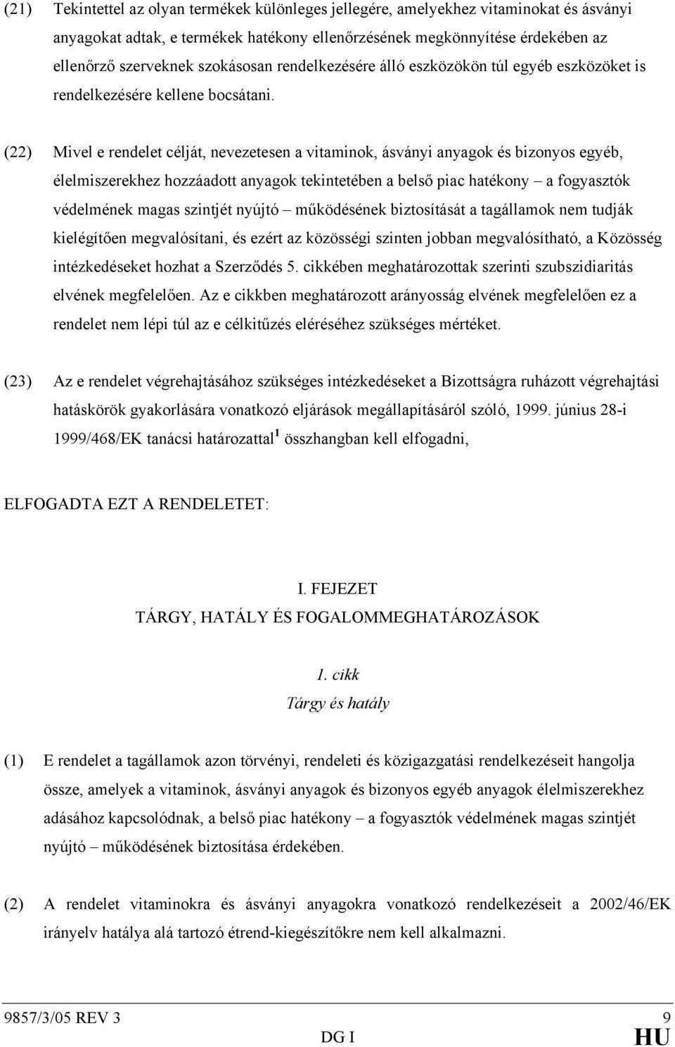 (22) Mivel e rendelet célját, nevezetesen a vitaminok, ásványi anyagok és bizonyos egyéb, élelmiszerekhez hozzáadott anyagok tekintetében a belső piac hatékony a fogyasztók védelmének magas szintjét