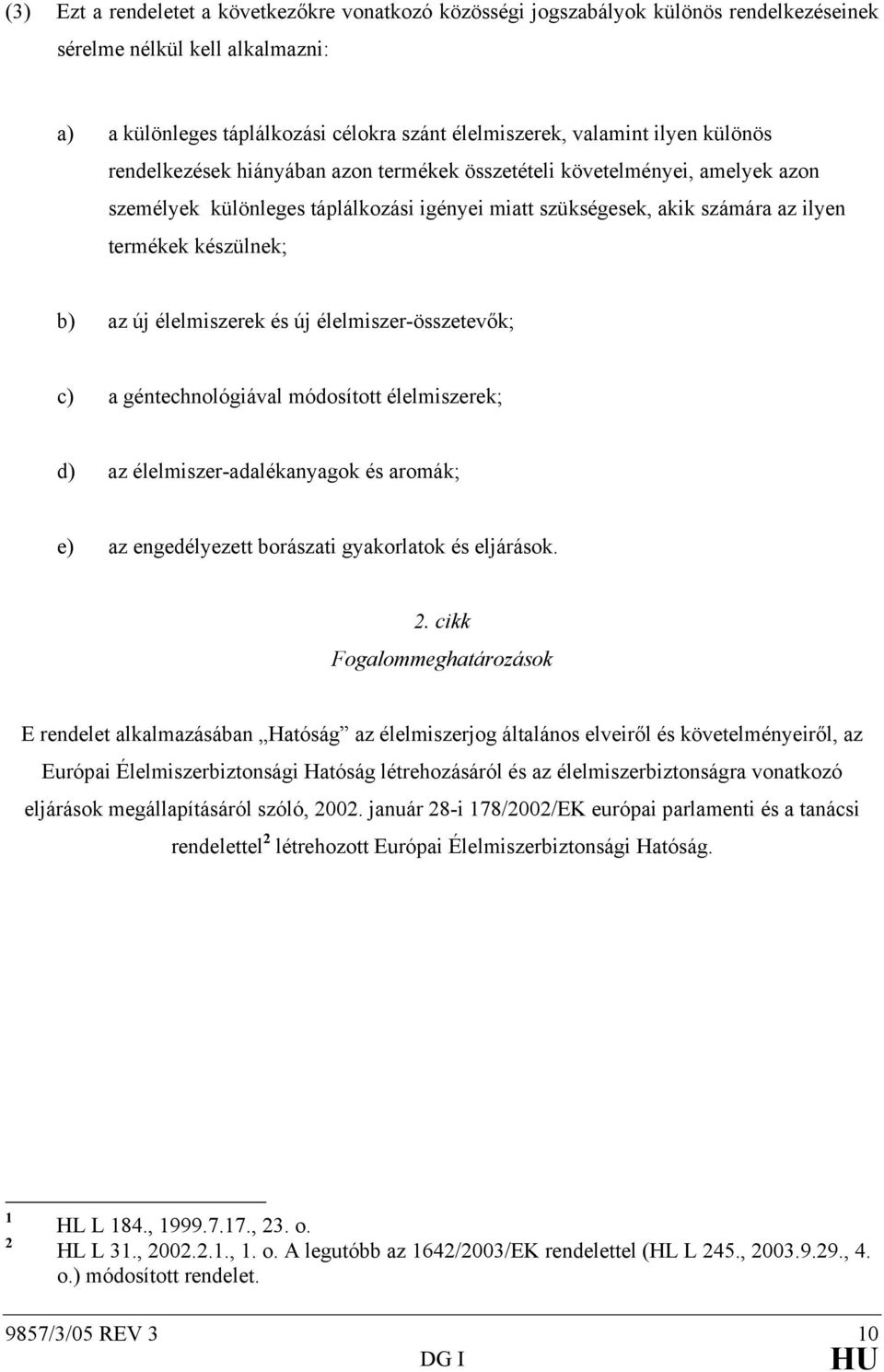 élelmiszerek és új élelmiszer-összetevők; c) a géntechnológiával módosított élelmiszerek; d) az élelmiszer-adalékanyagok és aromák; e) az engedélyezett borászati gyakorlatok és eljárások. 2.