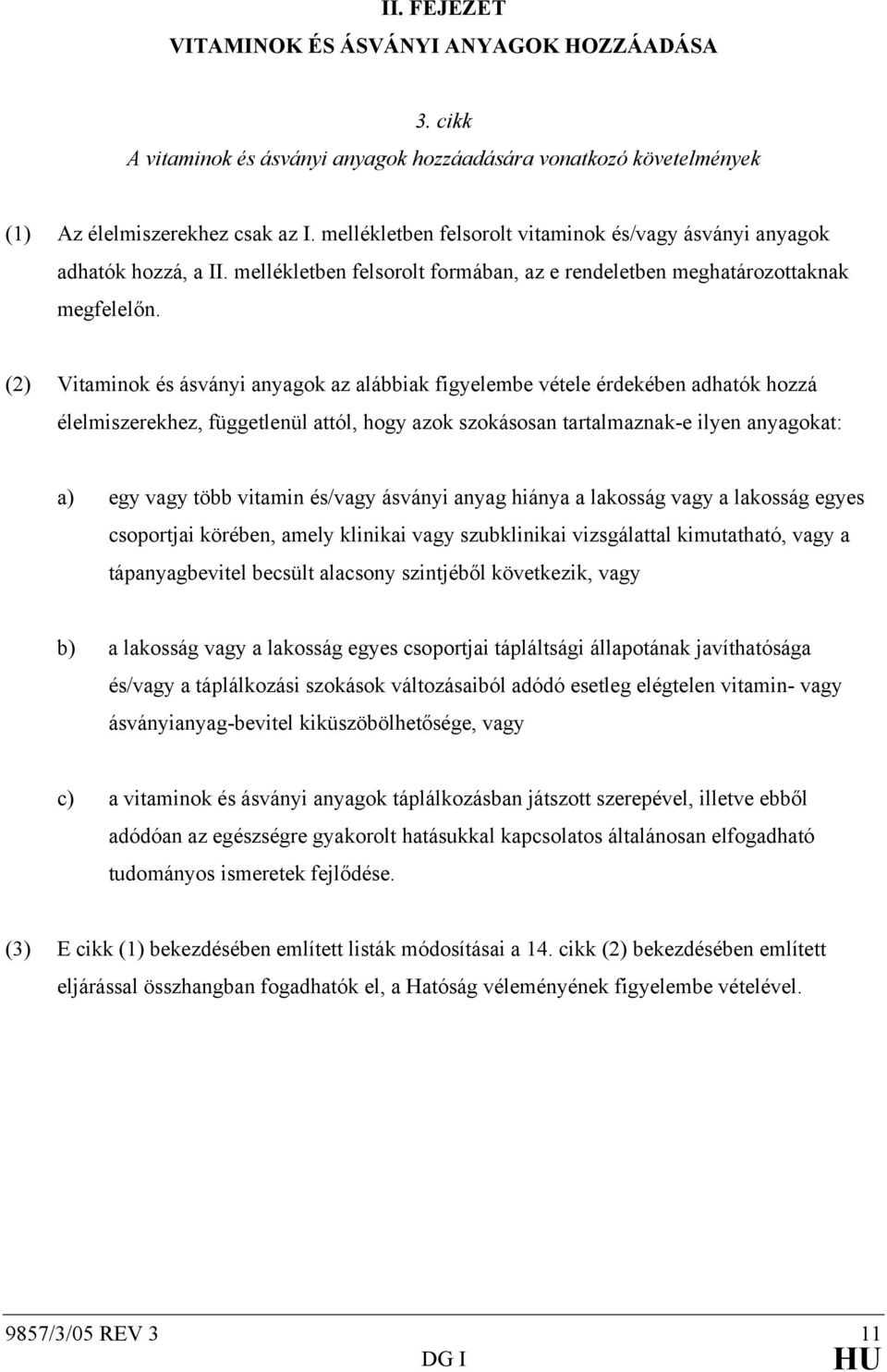 (2) Vitaminok és ásványi anyagok az alábbiak figyelembe vétele érdekében adhatók hozzá élelmiszerekhez, függetlenül attól, hogy azok szokásosan tartalmaznak-e ilyen anyagokat: a) egy vagy több