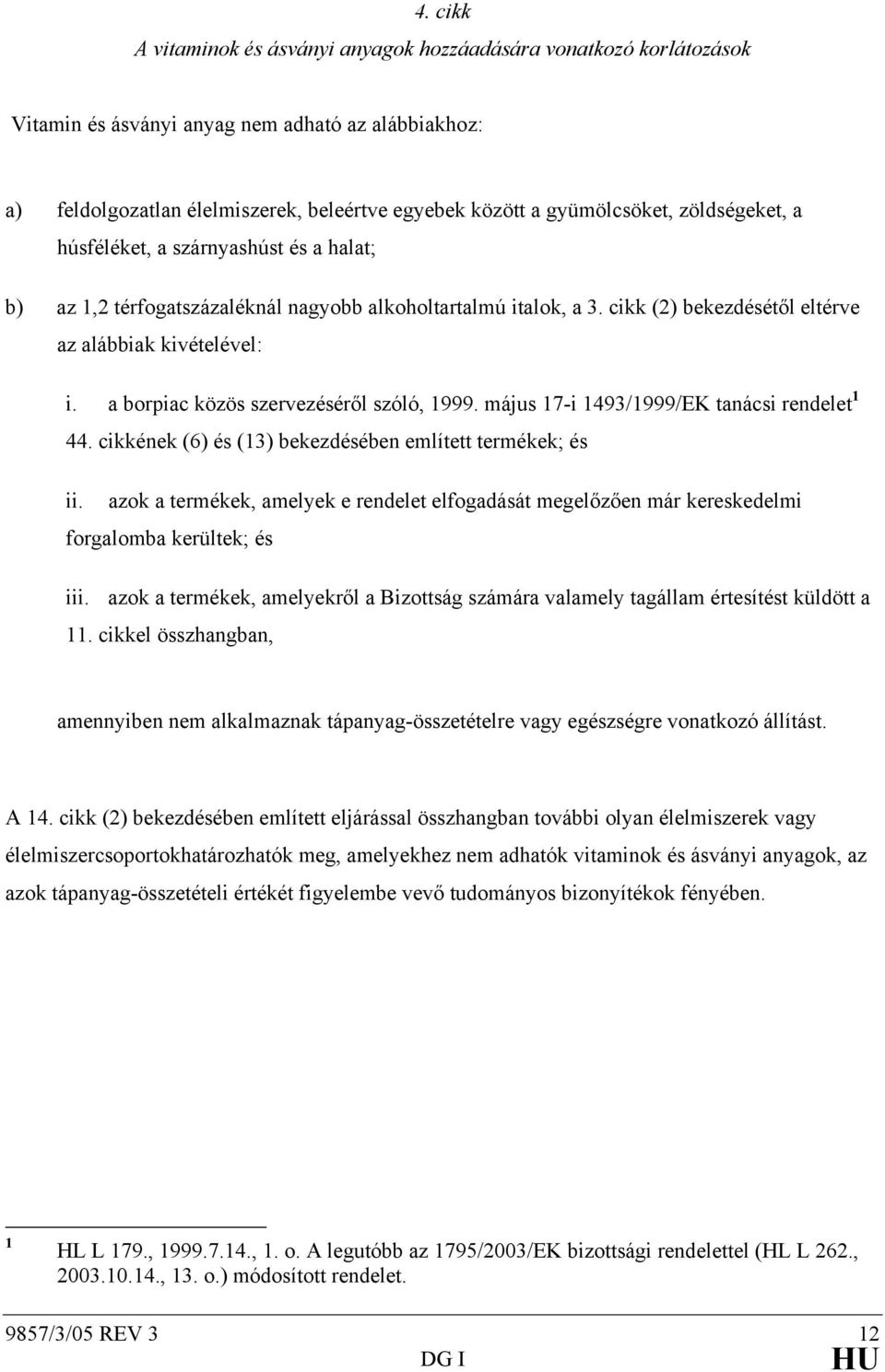 a borpiac közös szervezéséről szóló, 1999. május 17-i 1493/1999/EK tanácsi rendelet 1 44. cikkének (6) és (13) bekezdésében említett termékek; és ii.