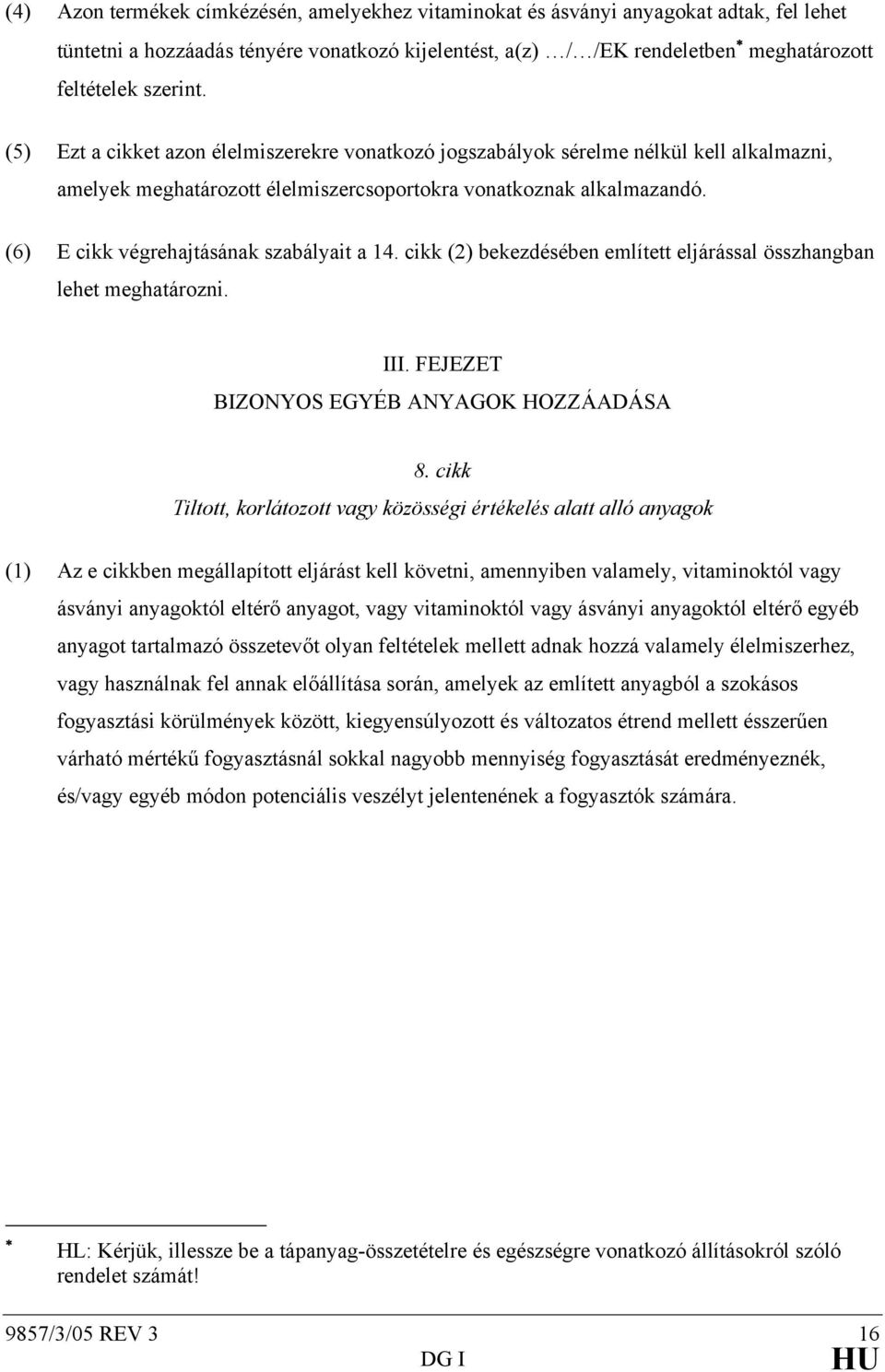 (6) E cikk végrehajtásának szabályait a 14. cikk (2) bekezdésében említett eljárással összhangban lehet meghatározni. III. FEJEZET BIZONYOS EGYÉB ANYAGOK HOZZÁADÁSA 8.