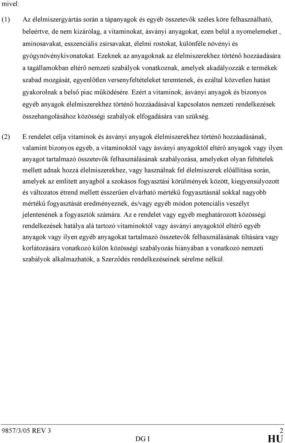 Ezeknek az anyagoknak az élelmiszerekhez történő hozzáadására a tagállamokban eltérő nemzeti szabályok vonatkoznak, amelyek akadályozzák e termékek szabad mozgását, egyenlőtlen versenyfeltételeket