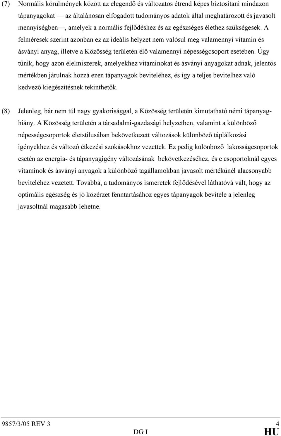 A felmérések szerint azonban ez az ideális helyzet nem valósul meg valamennyi vitamin és ásványi anyag, illetve a Közösség területén élő valamennyi népességcsoport esetében.