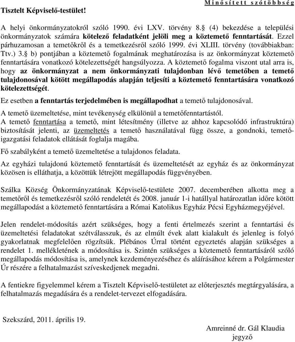 törvény (továbbiakban: Ttv.) 3. b) pontjában a köztemető fogalmának meghatározása is az önkormányzat köztemető fenntartására vonatkozó kötelezettségét hangsúlyozza.