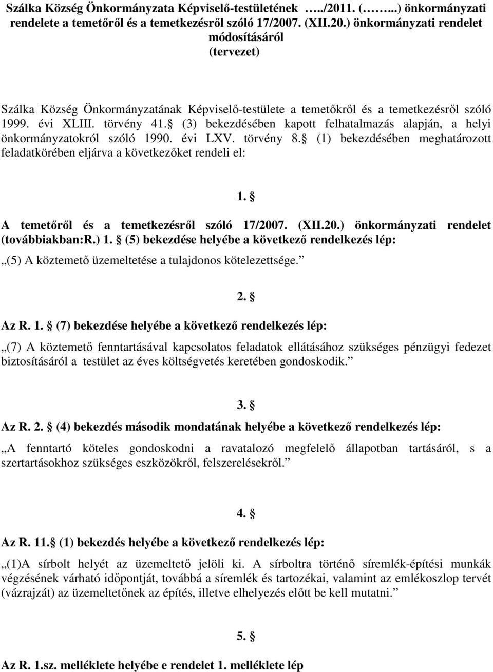 (1) bekezdésében meghatározott feladatkörében eljárva a következőket rendeli el: 1. A temetőről és a temetkezésről szóló 17/2007. (XII.20.) önkormányzati rendelet (továbbiakban:r.) 1.