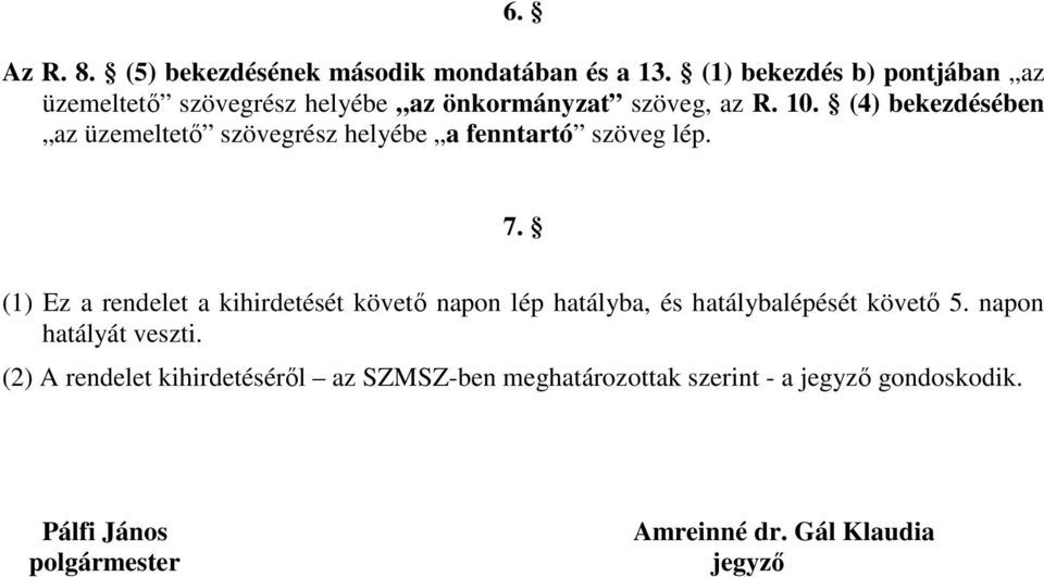 (4) bekezdésében az üzemeltető szövegrész helyébe a fenntartó szöveg lép. 7.