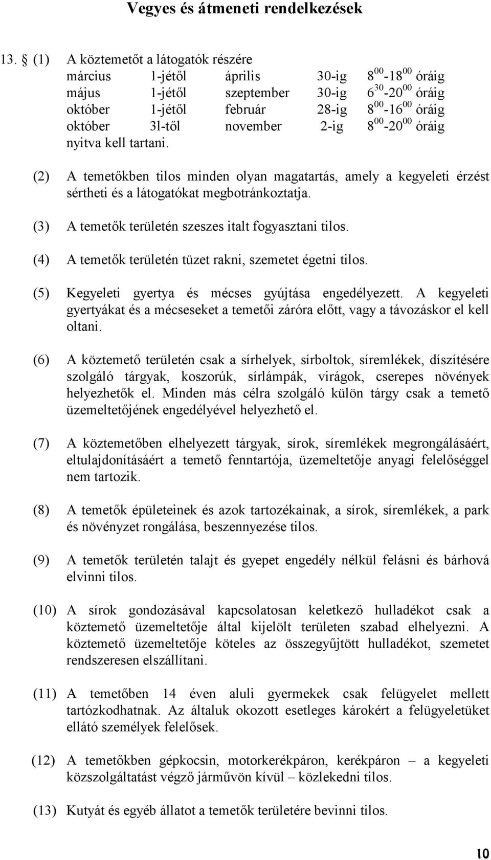 2-ig 8 00-20 00 óráig nyitva kell tartani. (2) A temetkben tilos minden olyan magatartás, amely a kegyeleti érzést sértheti és a látogatókat megbotránkoztatja.