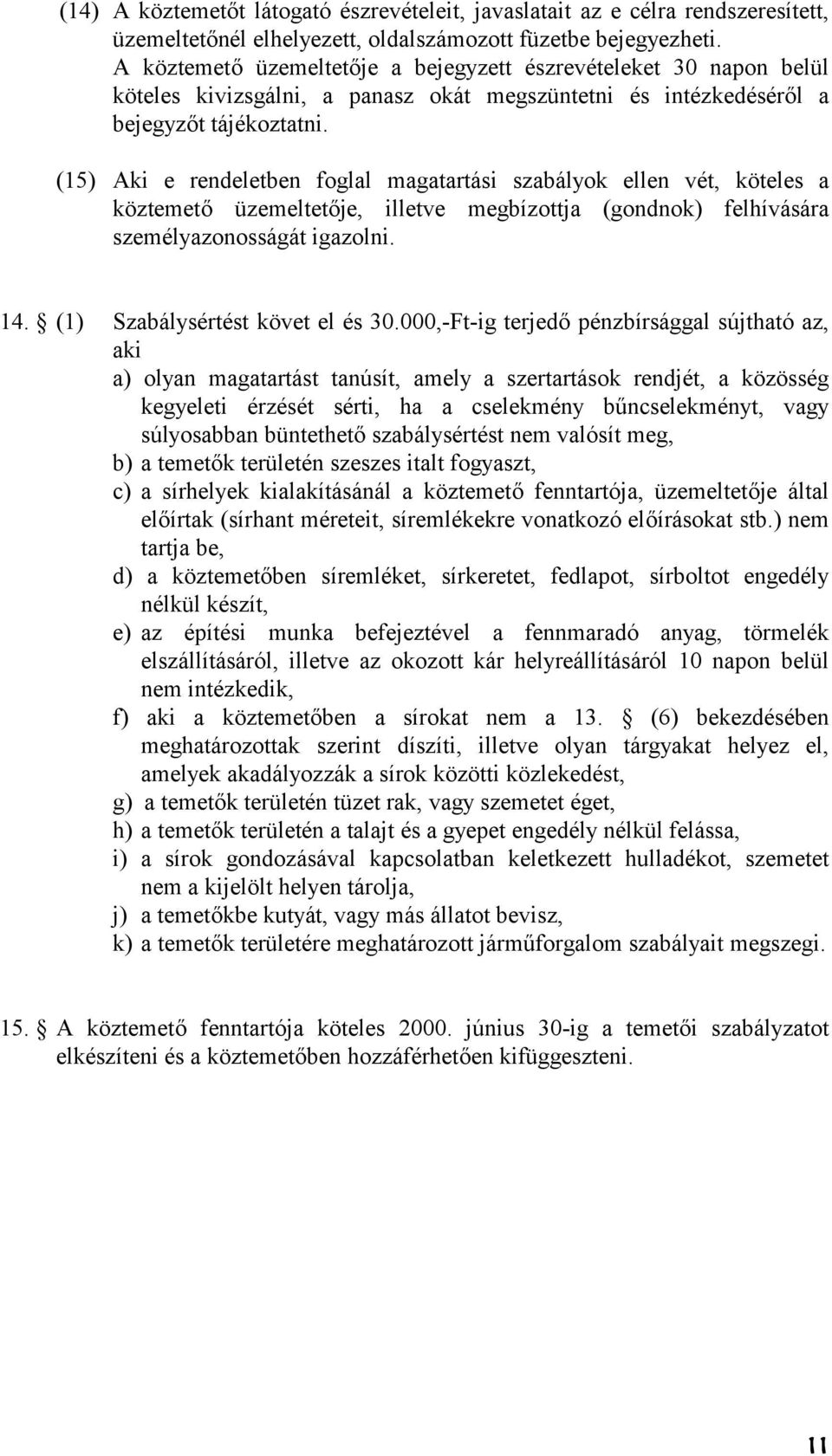 (15) Aki e rendeletben foglal magatartási szabályok ellen vét, köteles a köztemet üzemeltetje, illetve megbízottja (gondnok) felhívására személyazonosságát igazolni. 14.