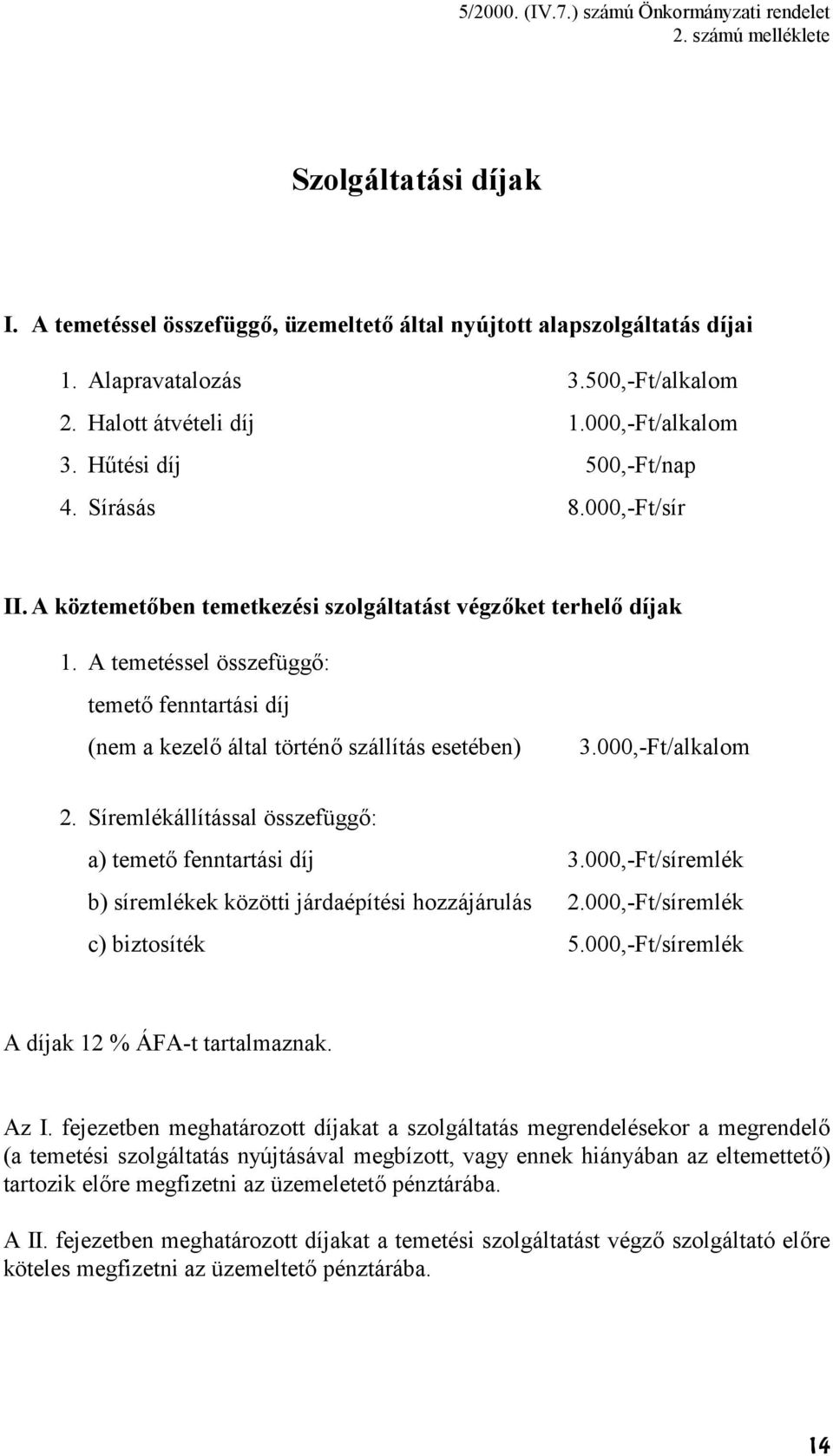 A temetéssel összefügg: temet fenntartási díj (nem a kezel által történ szállítás esetében) 3.000,-Ft/alkalom 2. Síremlékállítással összefügg: a) temet fenntartási díj 3.