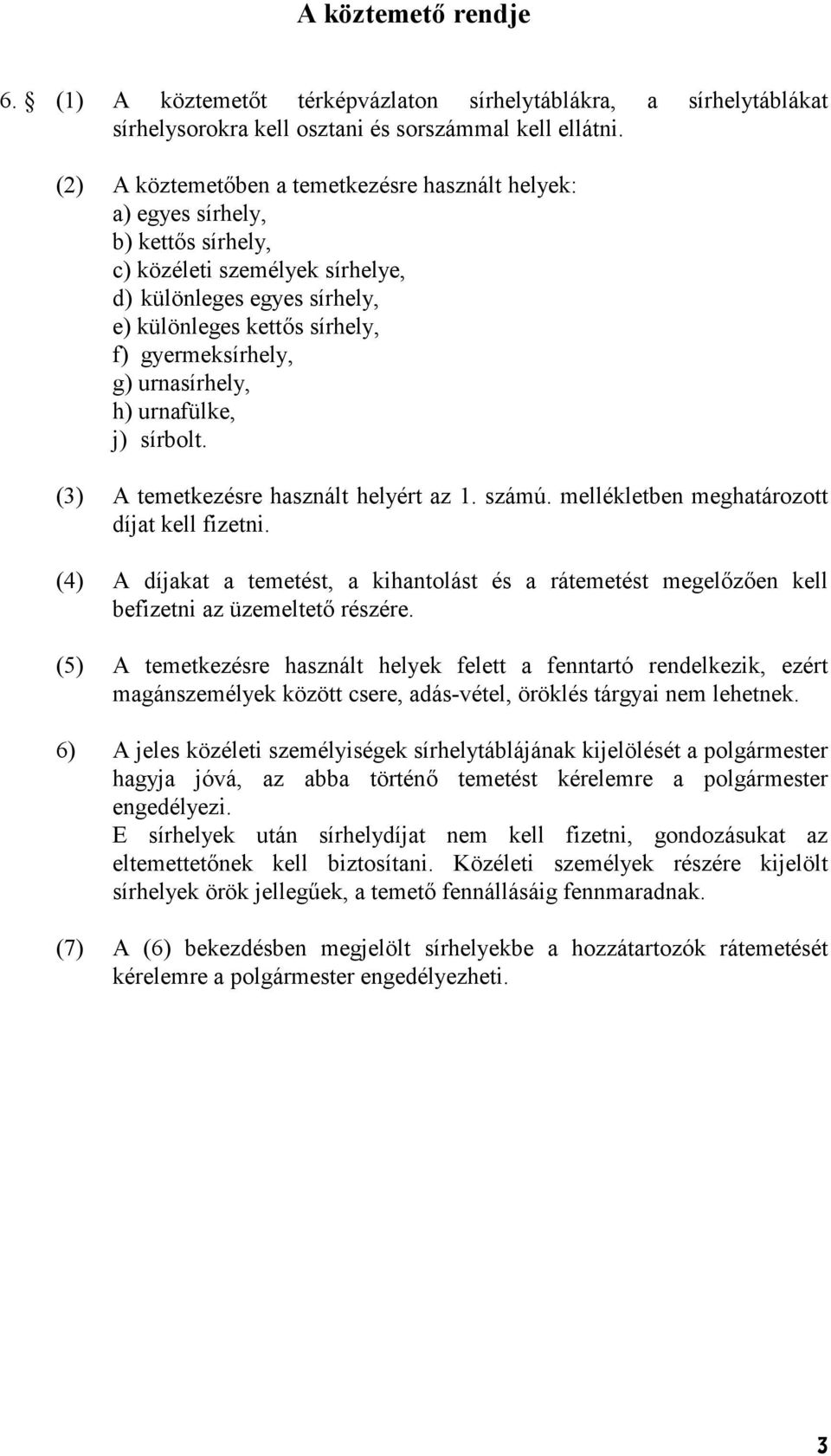 urnasírhely, h) urnafülke, j) sírbolt. (3) A temetkezésre használt helyért az 1. számú. mellékletben meghatározott díjat kell fizetni.