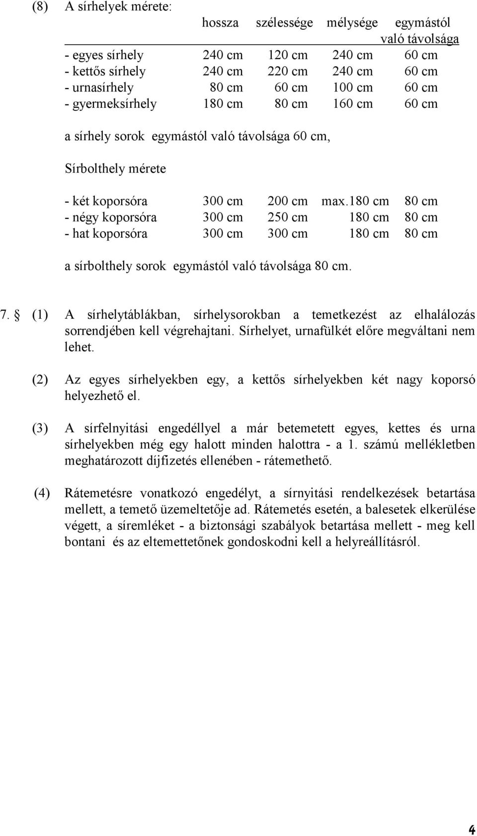 180 cm 80 cm - négy koporsóra 300 cm 250 cm 180 cm 80 cm - hat koporsóra 300 cm 300 cm 180 cm 80 cm a sírbolthely sorok egymástól való távolsága 80 cm. 7.