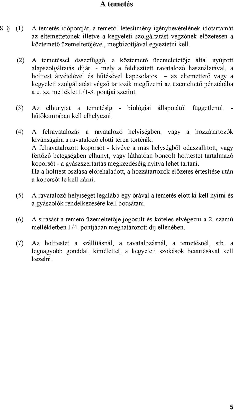 kell. (2) A temetéssel összefügg, a köztemet üzemeletetje által nyújtott alapszolgáltatás díját, - mely a feldíszített ravatalozó használatával, a holttest átvételével és h9tésével kapcsolatos az