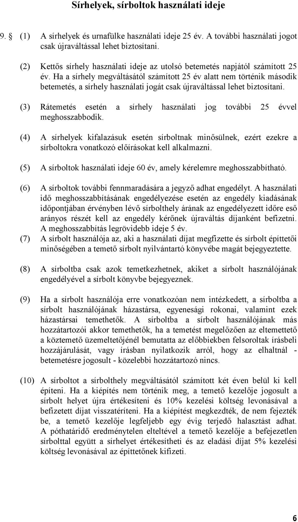 Ha a sírhely megváltásától számított 25 év alatt nem történik második betemetés, a sírhely használati jogát csak újraváltással lehet biztosítani.