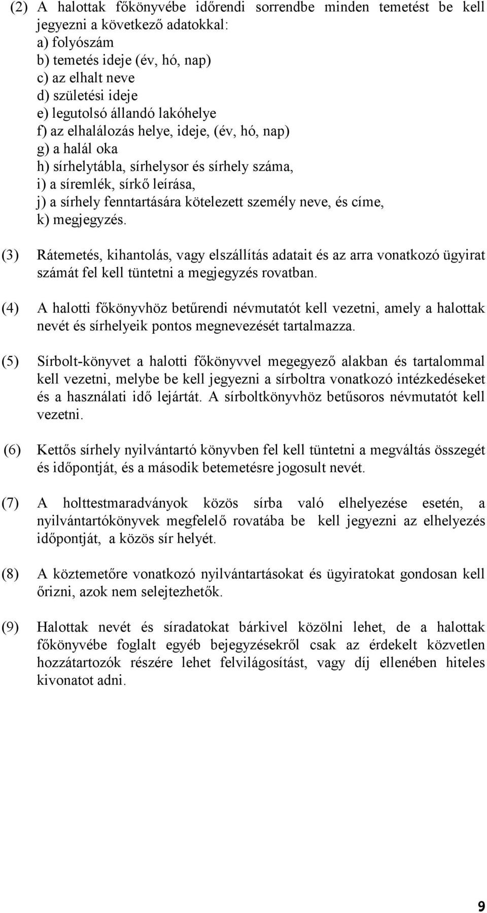 és címe, k) megjegyzés. (3) Rátemetés, kihantolás, vagy elszállítás adatait és az arra vonatkozó ügyirat számát fel kell tüntetni a megjegyzés rovatban.