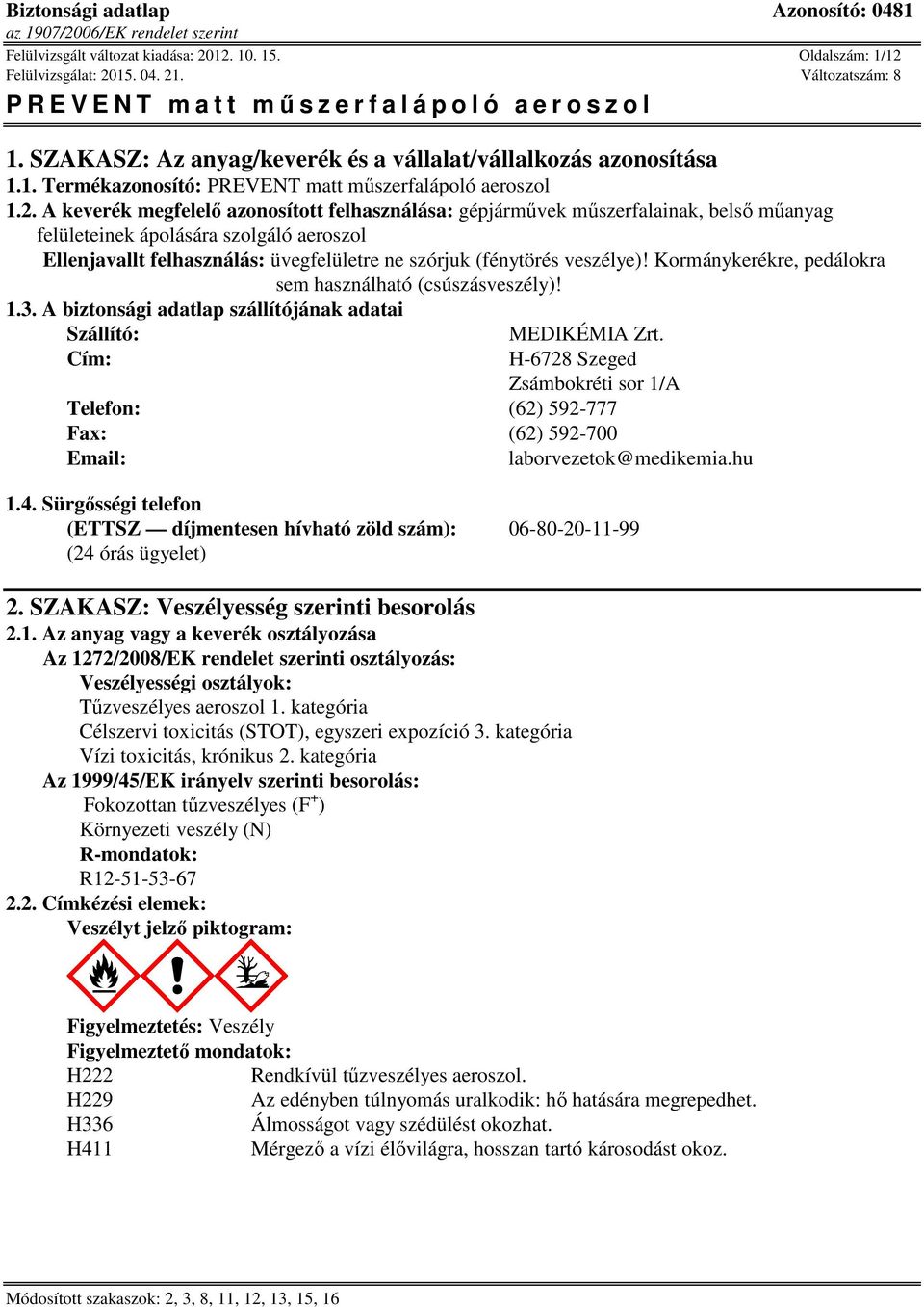 felhasználása: gépjárművek műszerfalainak, belső műanyag felületeinek ápolására szolgáló aeroszol Ellenjavallt felhasználás: üvegfelületre ne szórjuk (fénytörés veszélye)!