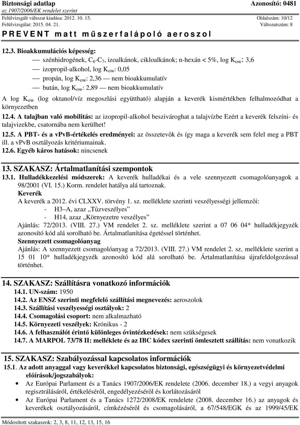 A log K ow (log oktanol/víz megoszlási együttható) alapján a keverék kismértékben felhalmozódhat a környezetben 12.4.