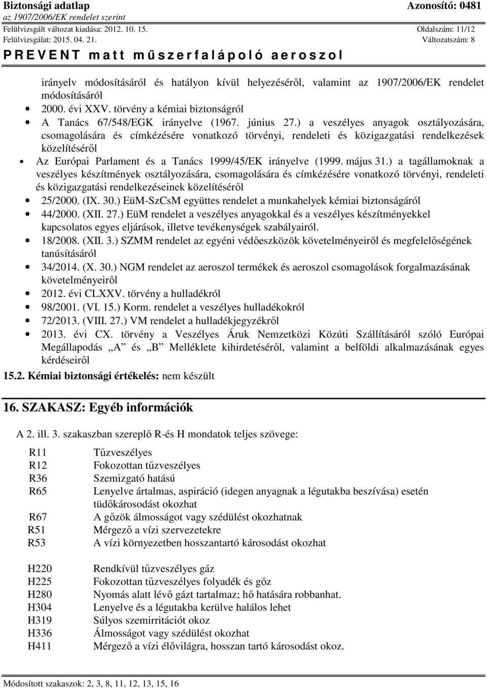 ) a veszélyes anyagok osztályozására, csomagolására és címkézésére vonatkozó törvényi, rendeleti és közigazgatási rendelkezések közelítéséről Az Európai Parlament és a Tanács 1999/45/EK irányelve