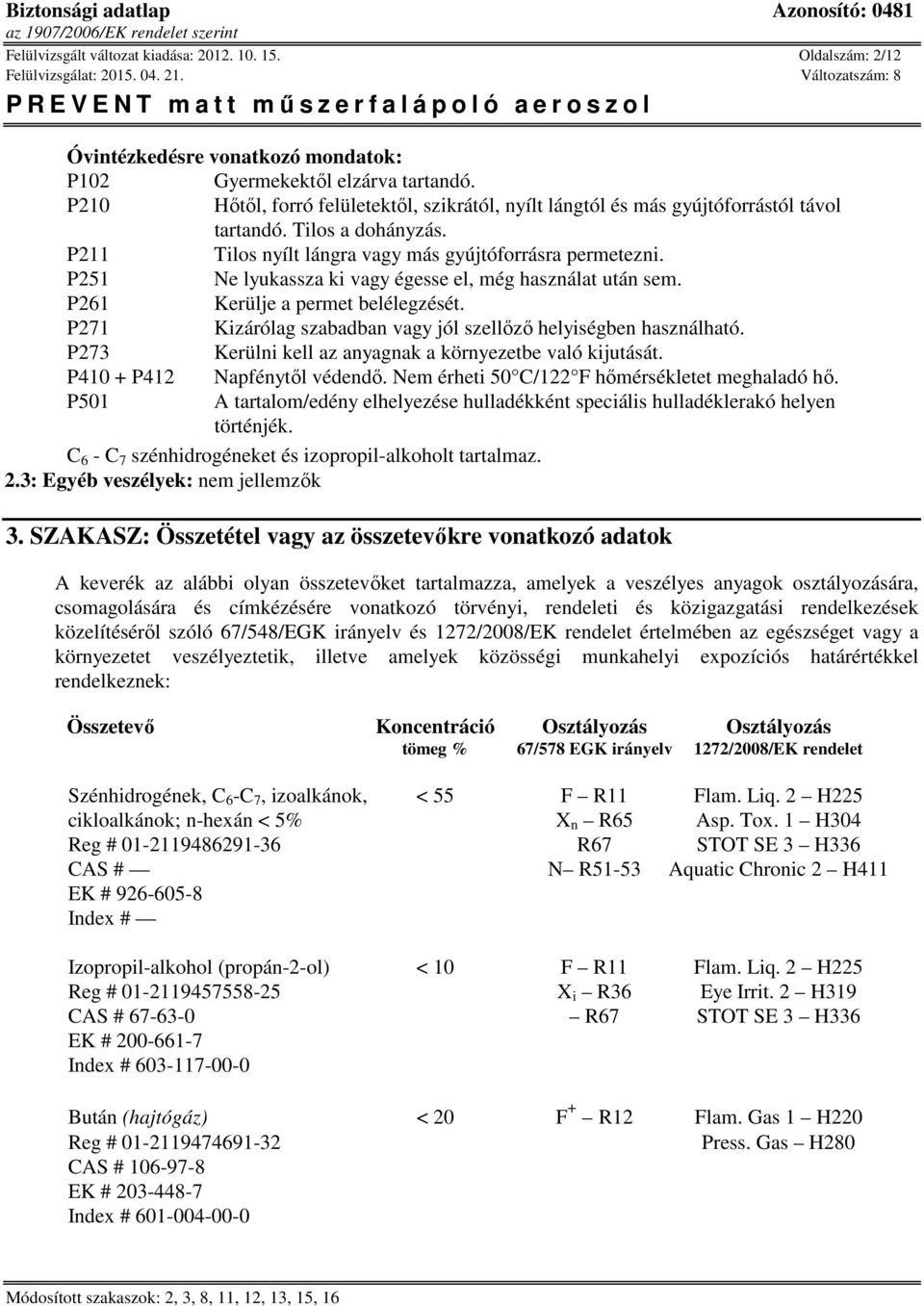P251 Ne lyukassza ki vagy égesse el, még használat után sem. P261 Kerülje a permet belélegzését. P271 Kizárólag szabadban vagy jól szellőző helyiségben használható.