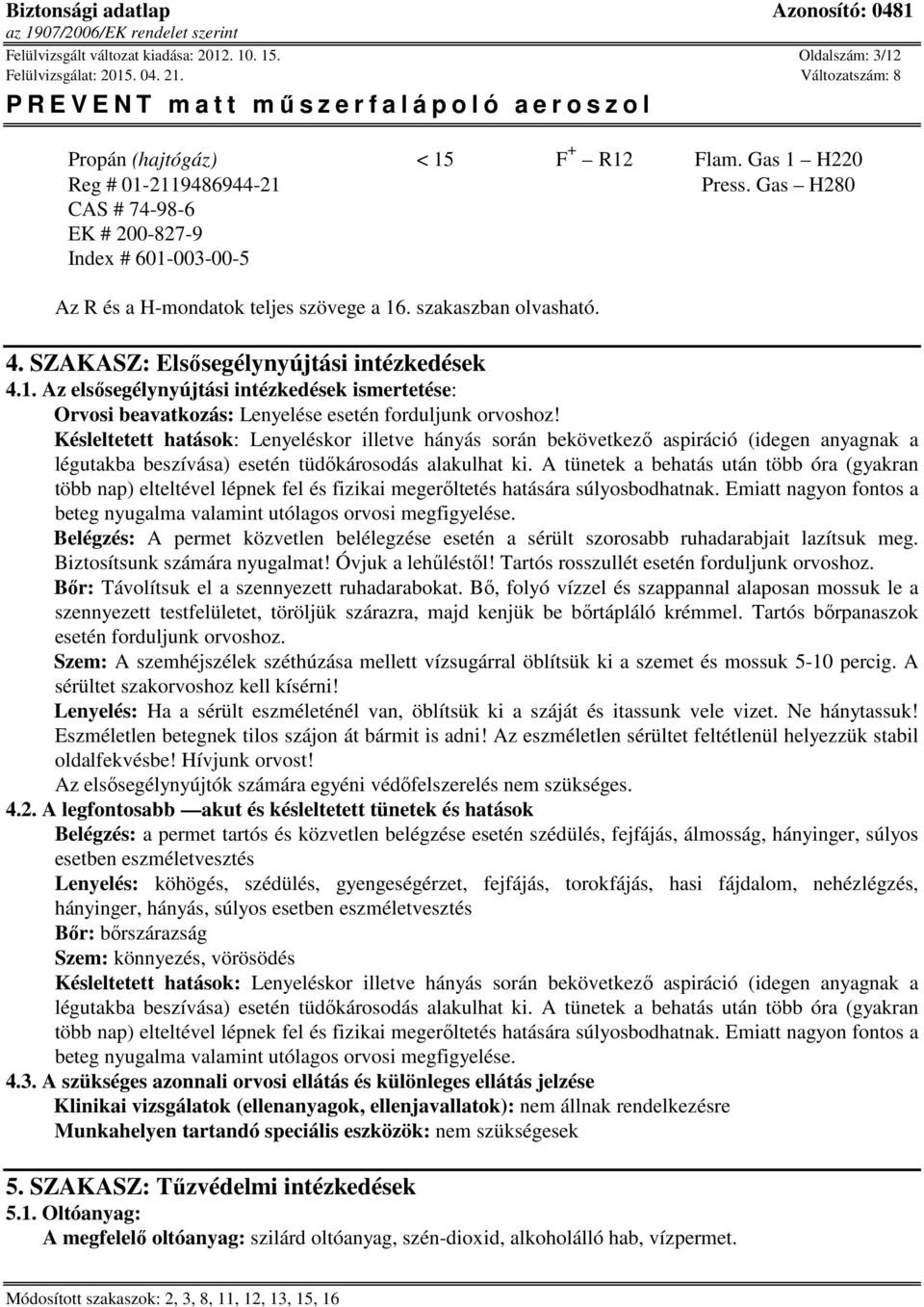 Késleltetett hatások: Lenyeléskor illetve hányás során bekövetkező aspiráció (idegen anyagnak a légutakba beszívása) esetén tüdőkárosodás alakulhat ki.