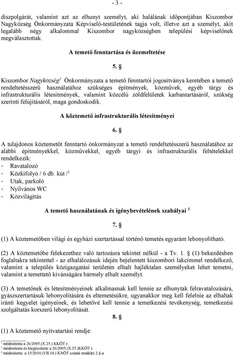 Kiszombor Nagyközség 3 Önkormányzata a temető fenntartói jogosítványa keretében a temető rendeltetésszerű használatához szükséges építmények, közművek, egyéb tárgy és infrastrukturális létesítmények,