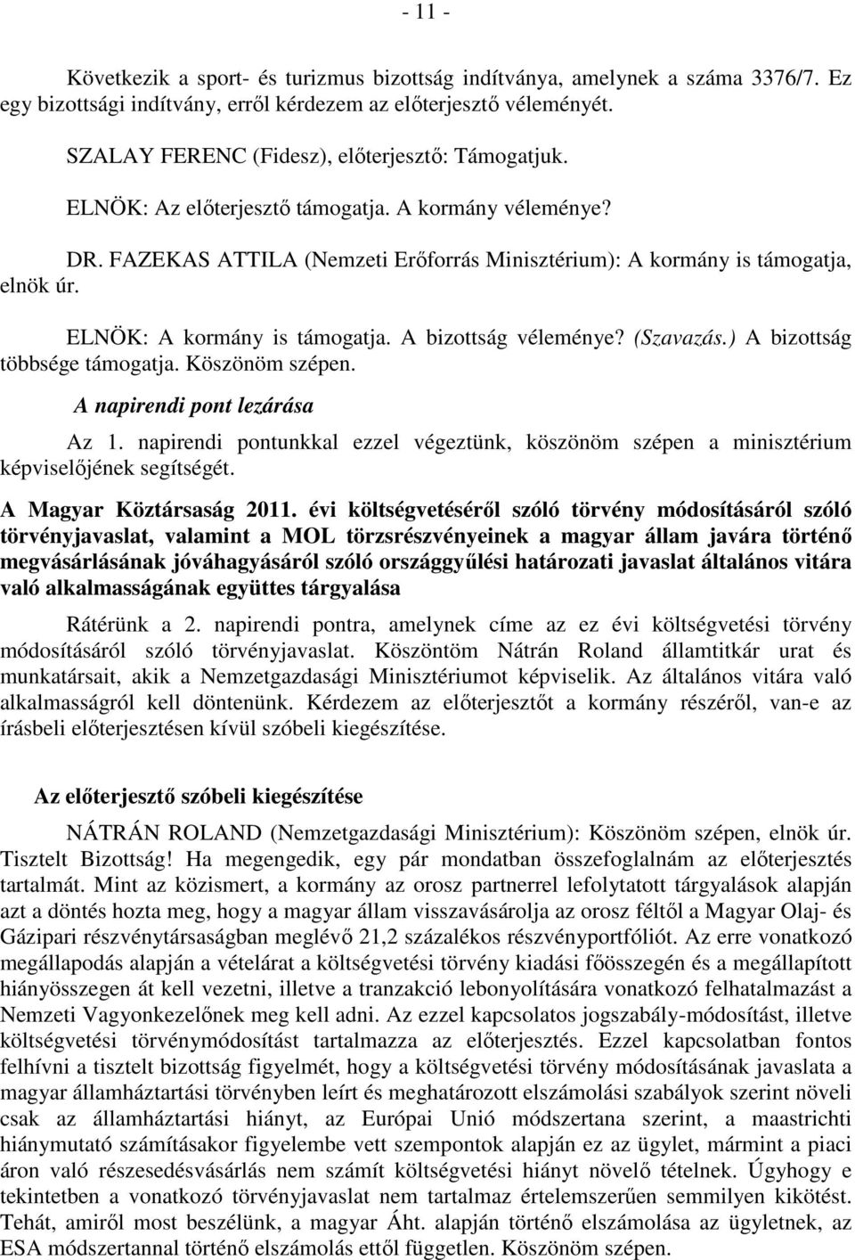 ELNÖK: A kormány is támogatja. A bizottság véleménye? (Szavazás.) A bizottság többsége támogatja. Köszönöm szépen. A napirendi pont lezárása Az 1.