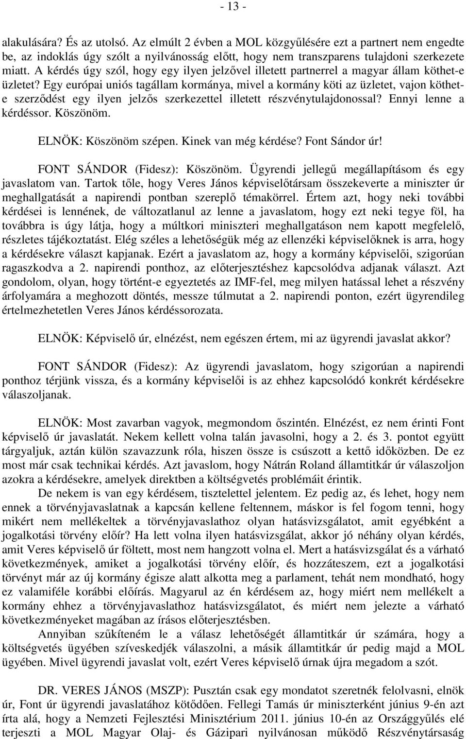 Egy európai uniós tagállam kormánya, mivel a kormány köti az üzletet, vajon köthete szerződést egy ilyen jelzős szerkezettel illetett részvénytulajdonossal? Ennyi lenne a kérdéssor. Köszönöm.