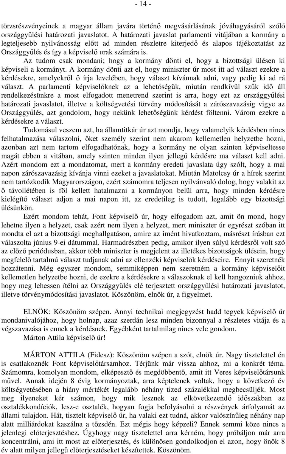 Az tudom csak mondani; hogy a kormány dönti el, hogy a bizottsági ülésen ki képviseli a kormányt.