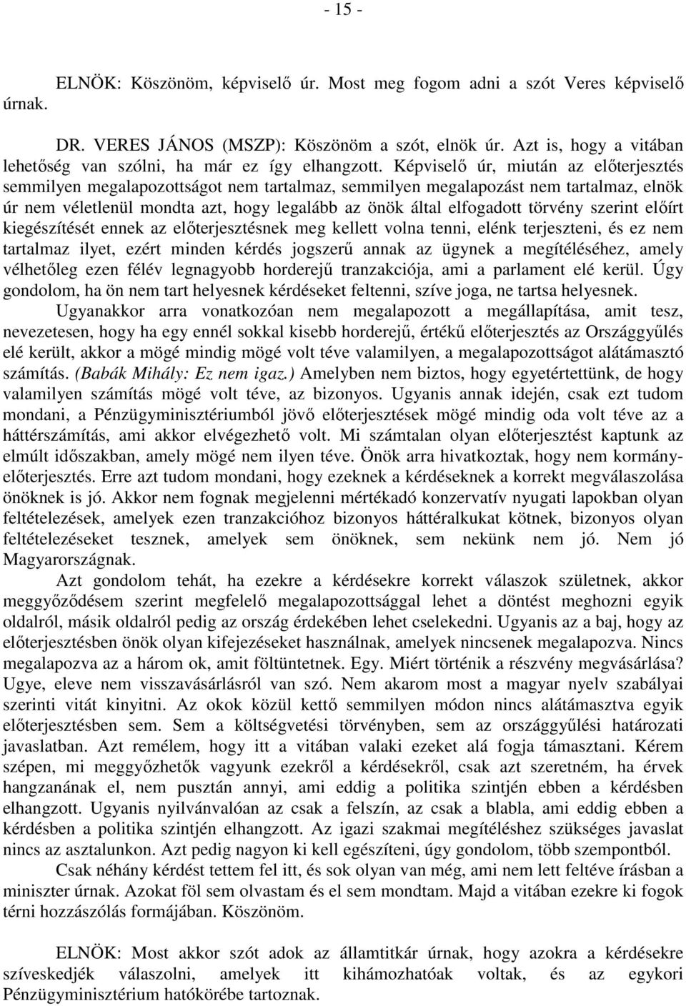 Képviselő úr, miután az előterjesztés semmilyen megalapozottságot nem tartalmaz, semmilyen megalapozást nem tartalmaz, elnök úr nem véletlenül mondta azt, hogy legalább az önök által elfogadott