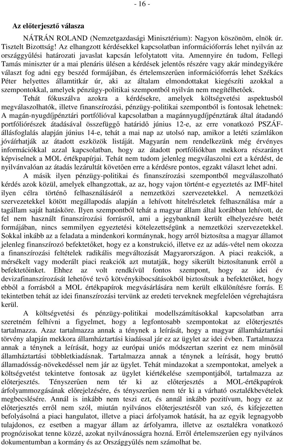 Amennyire én tudom, Fellegi Tamás miniszter úr a mai plenáris ülésen a kérdések jelentős részére vagy akár mindegyikére választ fog adni egy beszéd formájában, és értelemszerűen információforrás